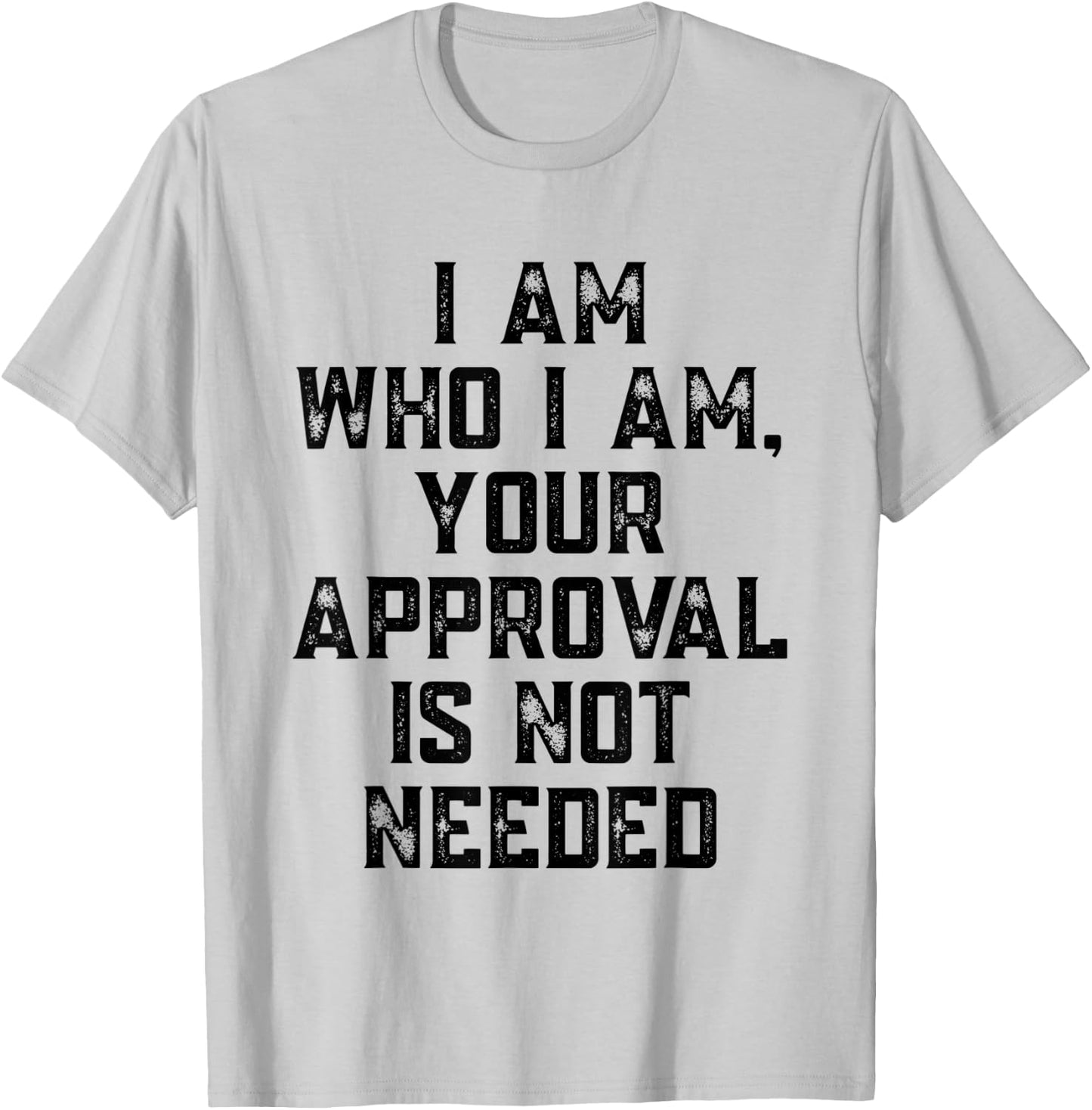 I Am Who I Am Your Approval Is Not Needed Apparel T-Shirt - T-Shirt | Ash