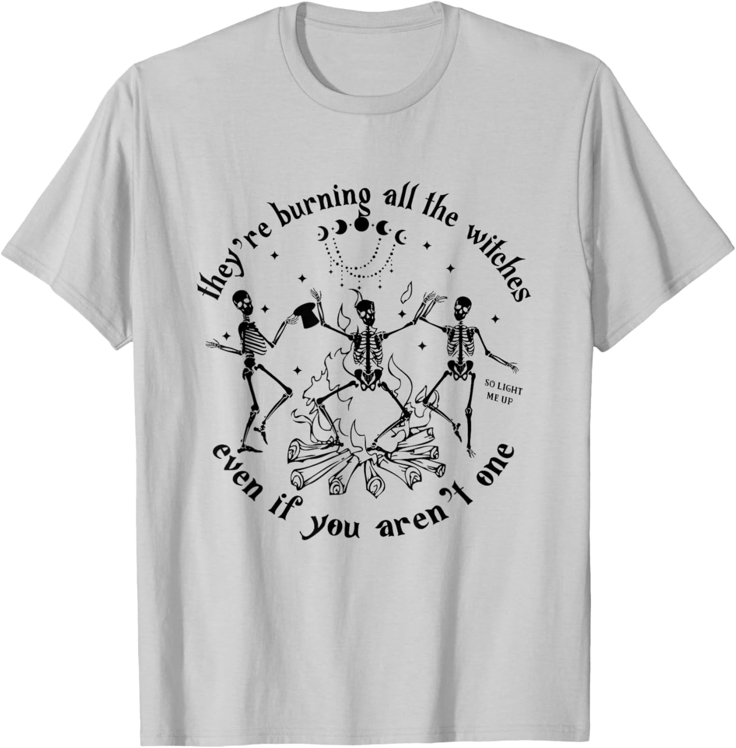 They're Burning All The Witches Even If You Aren't One T-Shirt - T-Shirt | Ash