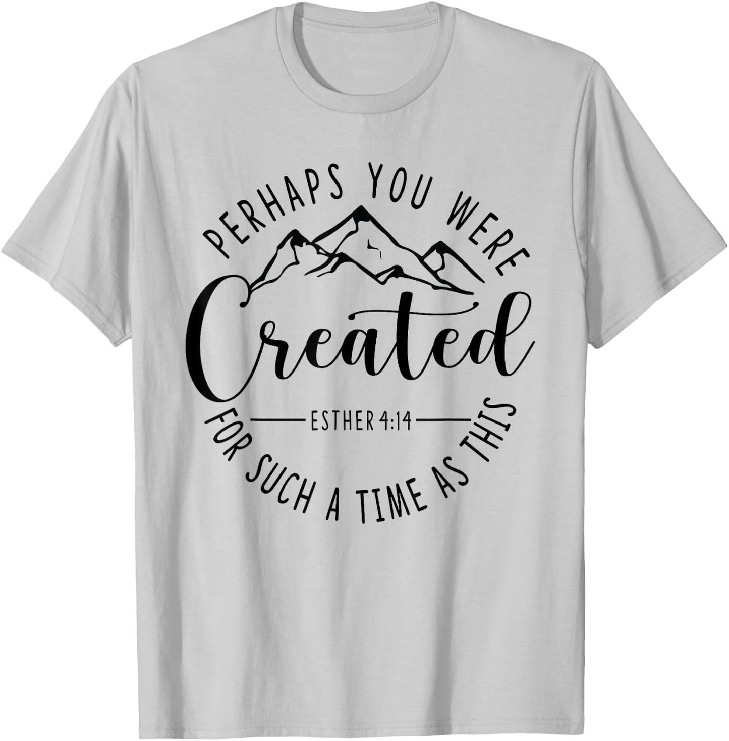 Perhaps You Were Created For Such A Time As This Ester 4:14 T-Shirt - T-Shirt | Ash