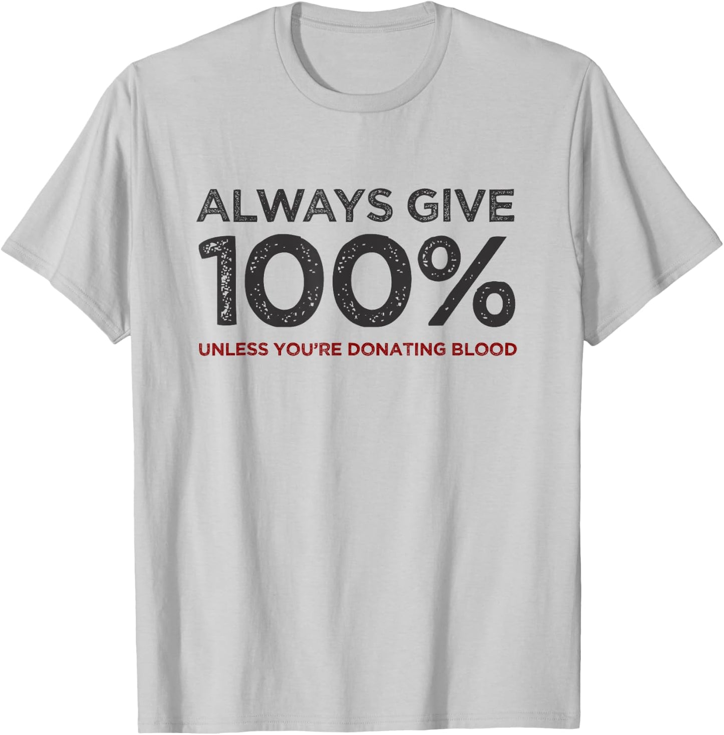 Always Give 100% Unless You're Donating Blood T-Shirt - T-Shirt | Ash
