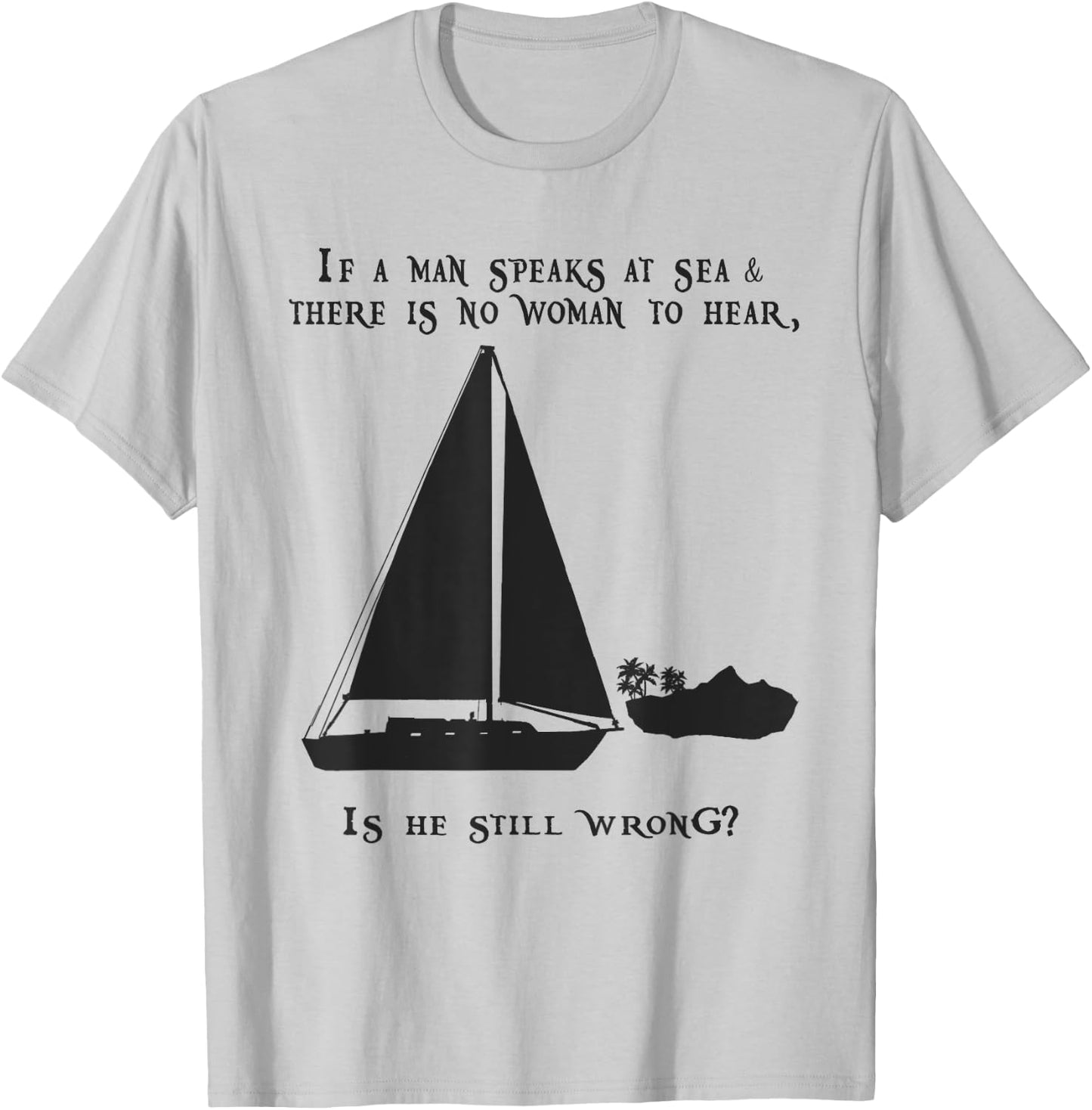 If a Man Speaks at Sea.. Funny Sailing Sailboat Design T-Shirt - T-Shirt | Ash