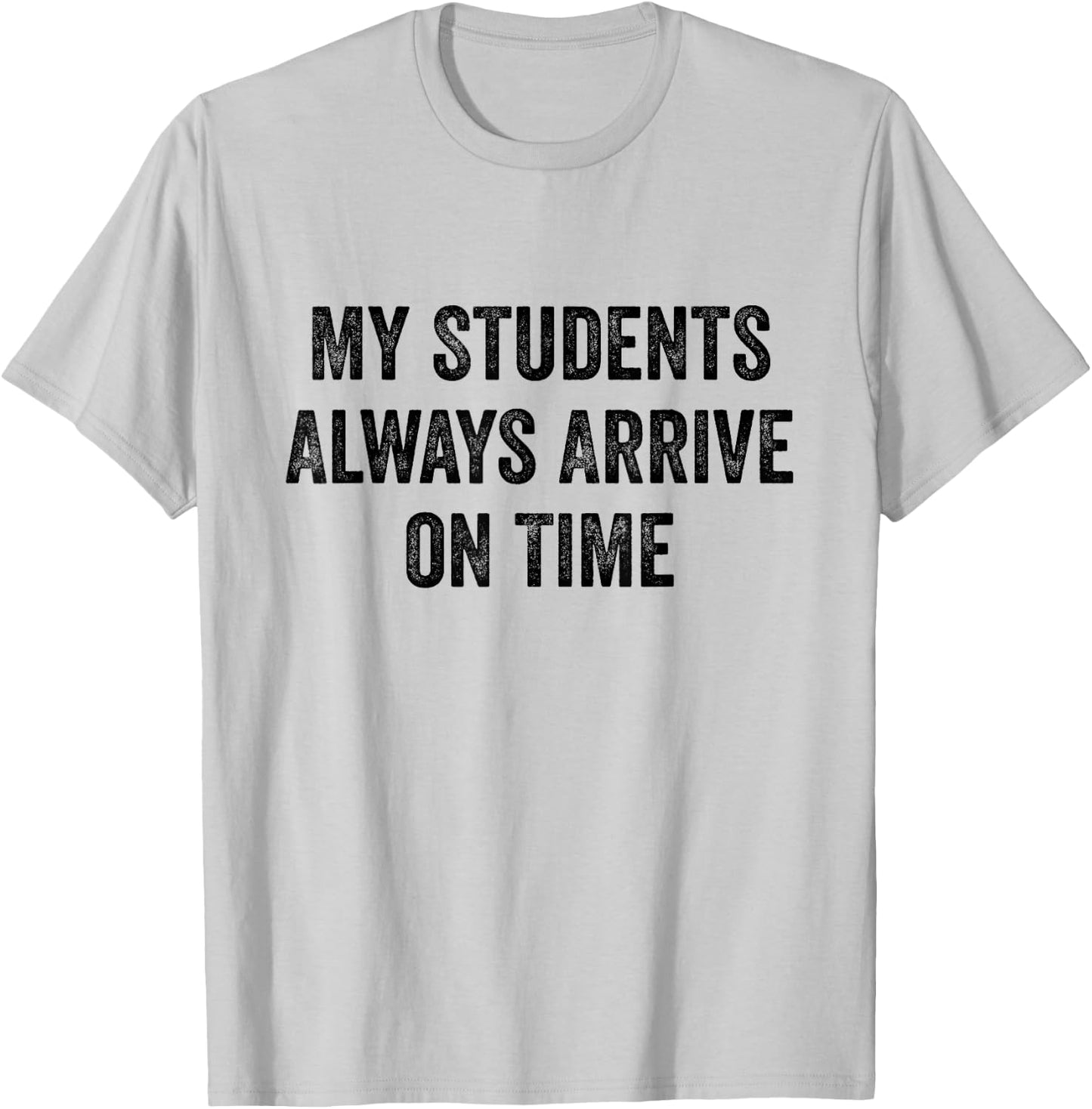 My Students Always Arrive On Time Teacher White Lie Party T-Shirt - T-Shirt | Ash
