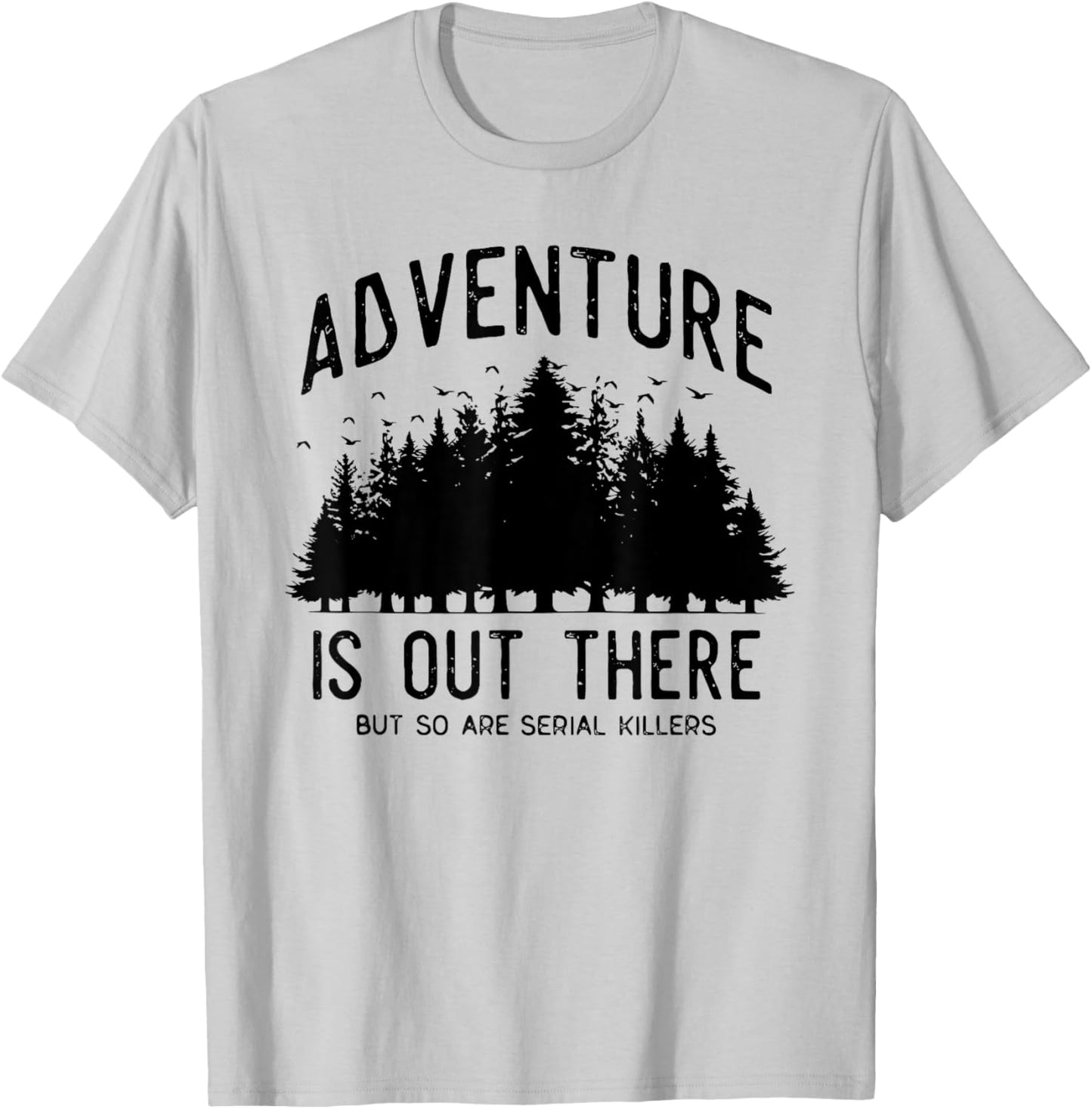 Adventure is Out There but So Are Serial Killers T-Shirt - T-Shirt | Ash