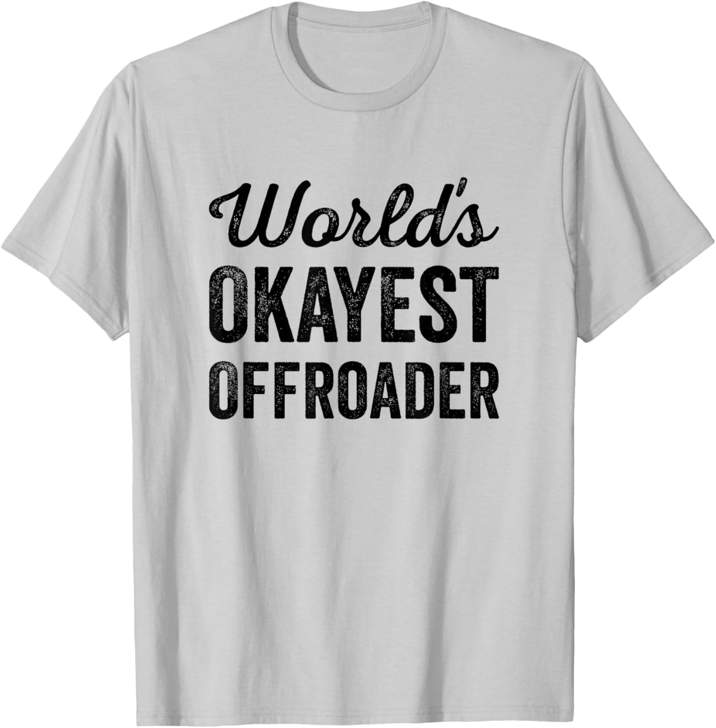 Worlds Okayest Offroader Funny Sarcastic 4x4 Wheel Driving T-Shirt - T-Shirt | Ash