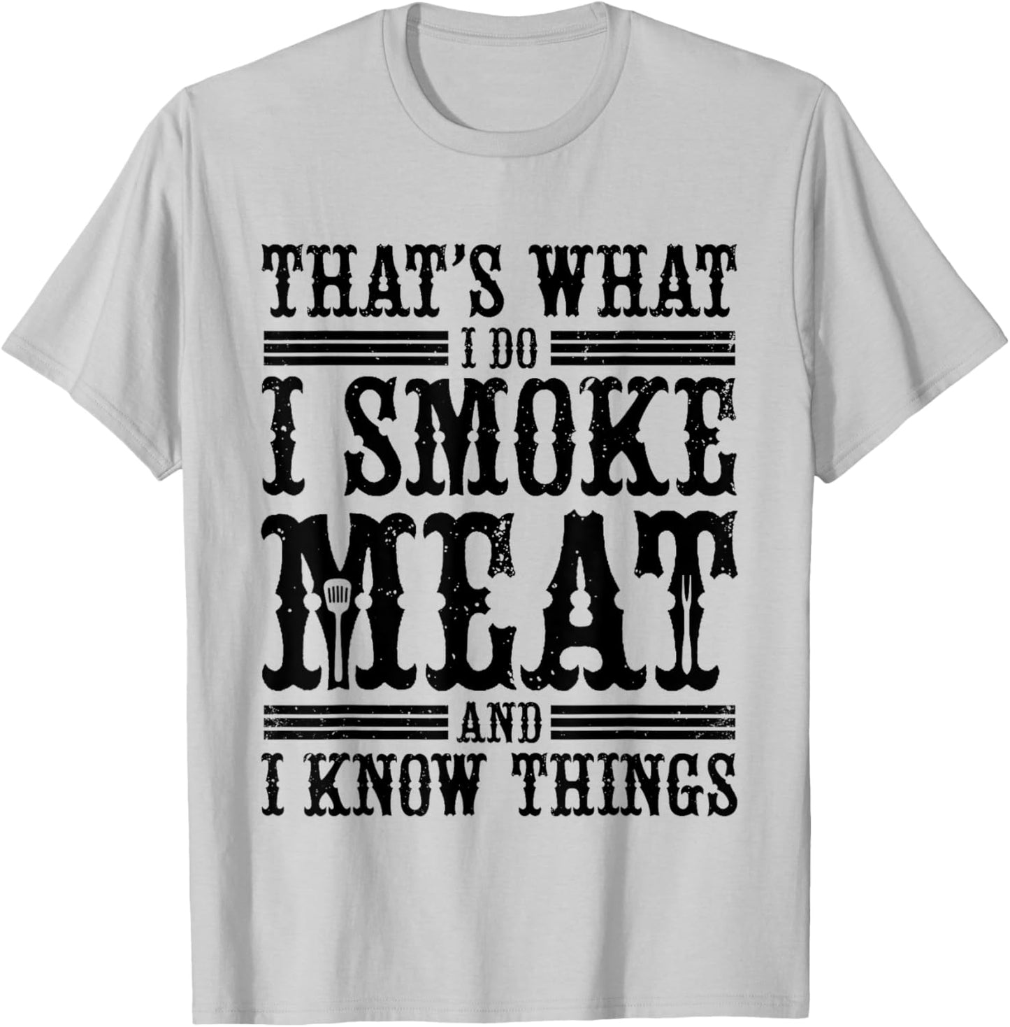 That's What I Do I Smoke Meat And I Know Things T-Shirt - T-Shirt | Ash