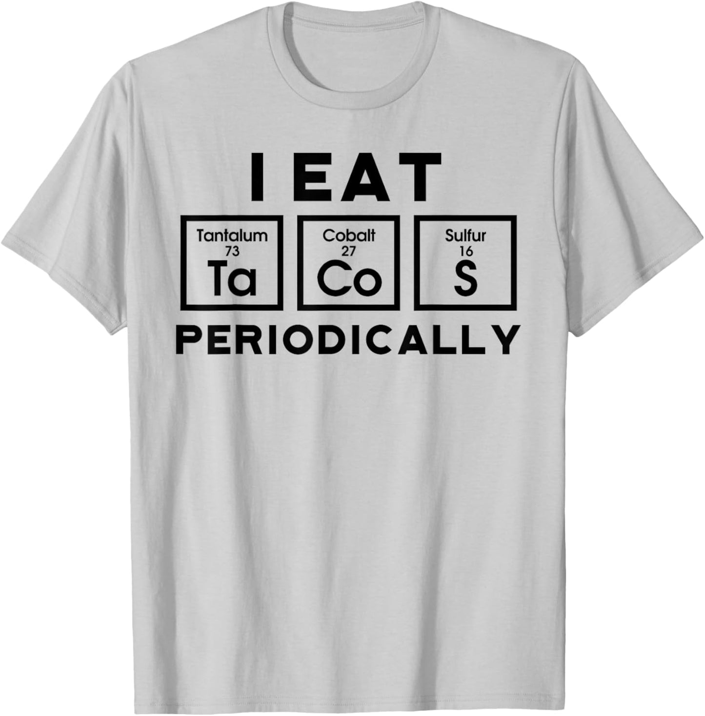 I Eat Tacos Periodically Science Taco Food Pun Taco Lovers T-Shirt - T-Shirt | Ash