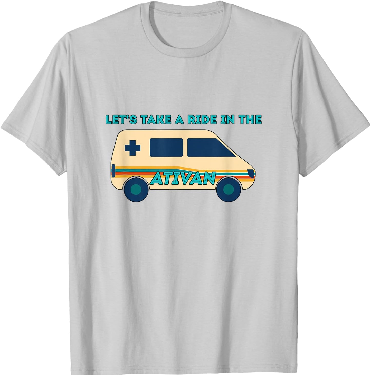 Let's Takes A Ride In The Ativan Funny Nurse Squad Nursing T-Shirt - T-Shirt | Ash