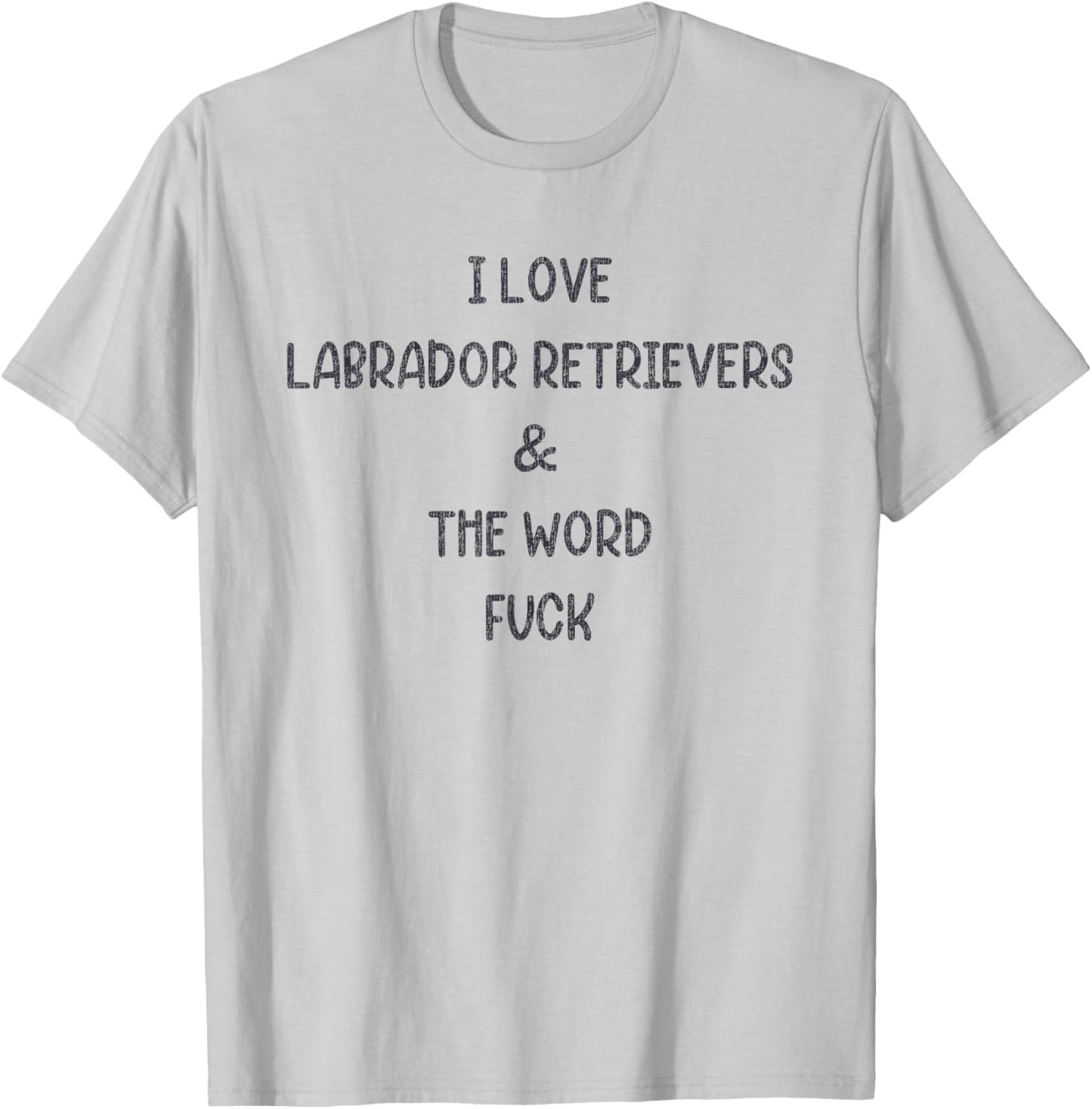 I Love Labrador Retrievers And The Word Fuck T-Shirt - T-Shirt | Ash