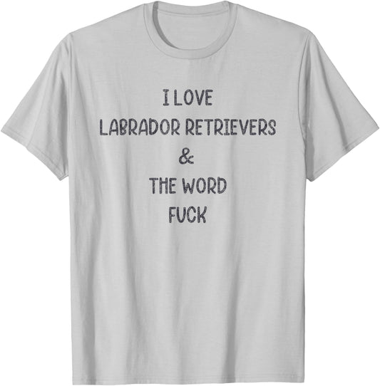 I Love Labrador Retrievers And The Word Fuck T-Shirt - T-Shirt | Ash