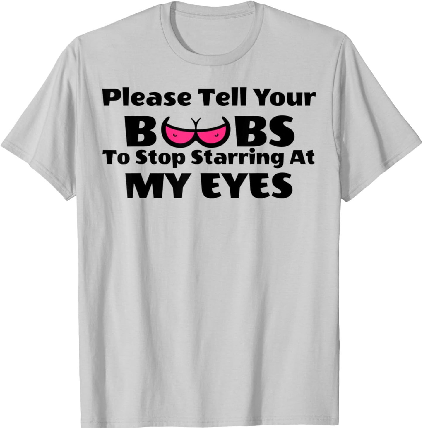 Adult Humor Please Tell Your BOOBS To Stop Staring At My Eye T-Shirt - T-Shirt | Ash