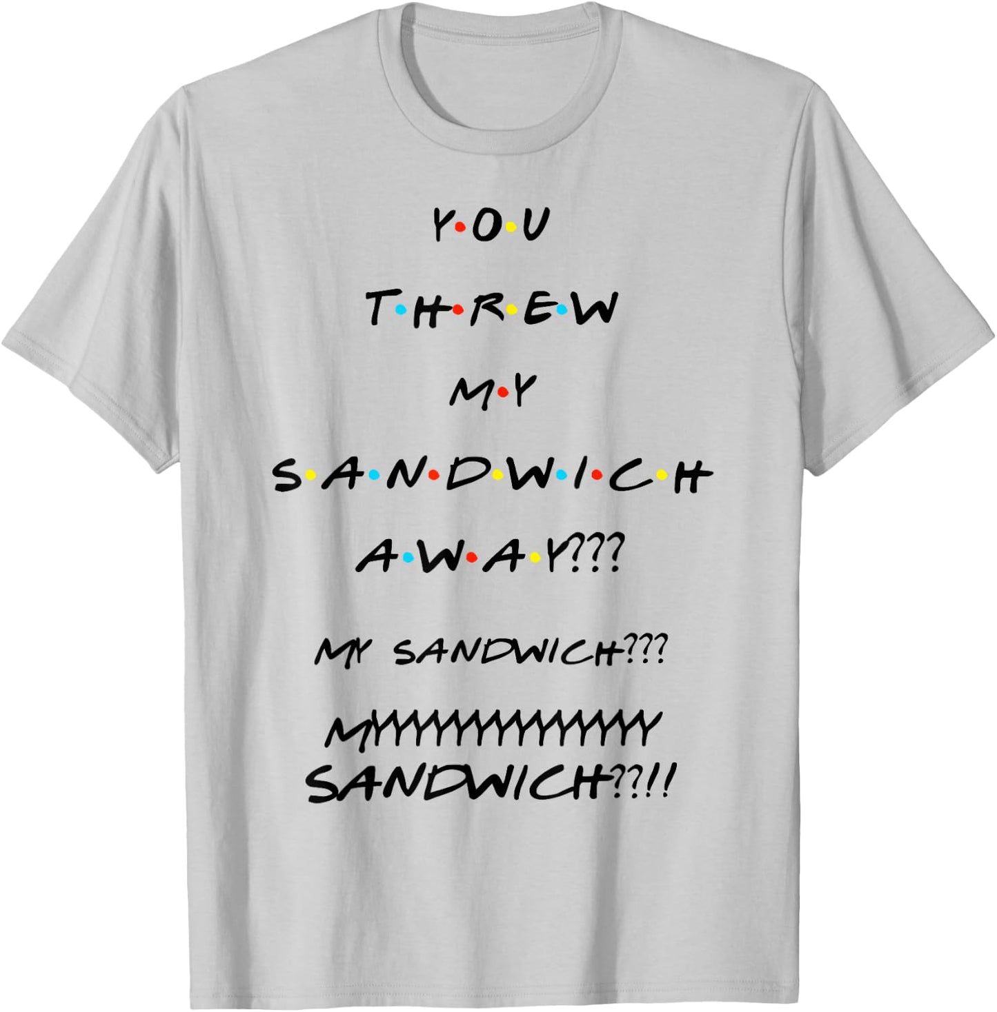 You Threw My Sandwich Away??? Funny Quote T-Shirt - T-Shirt | Ash