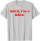 Bitch I'm A Libra Funny Horoscope Slogan Attitude Statement T-Shirt - T-Shirt | Ash