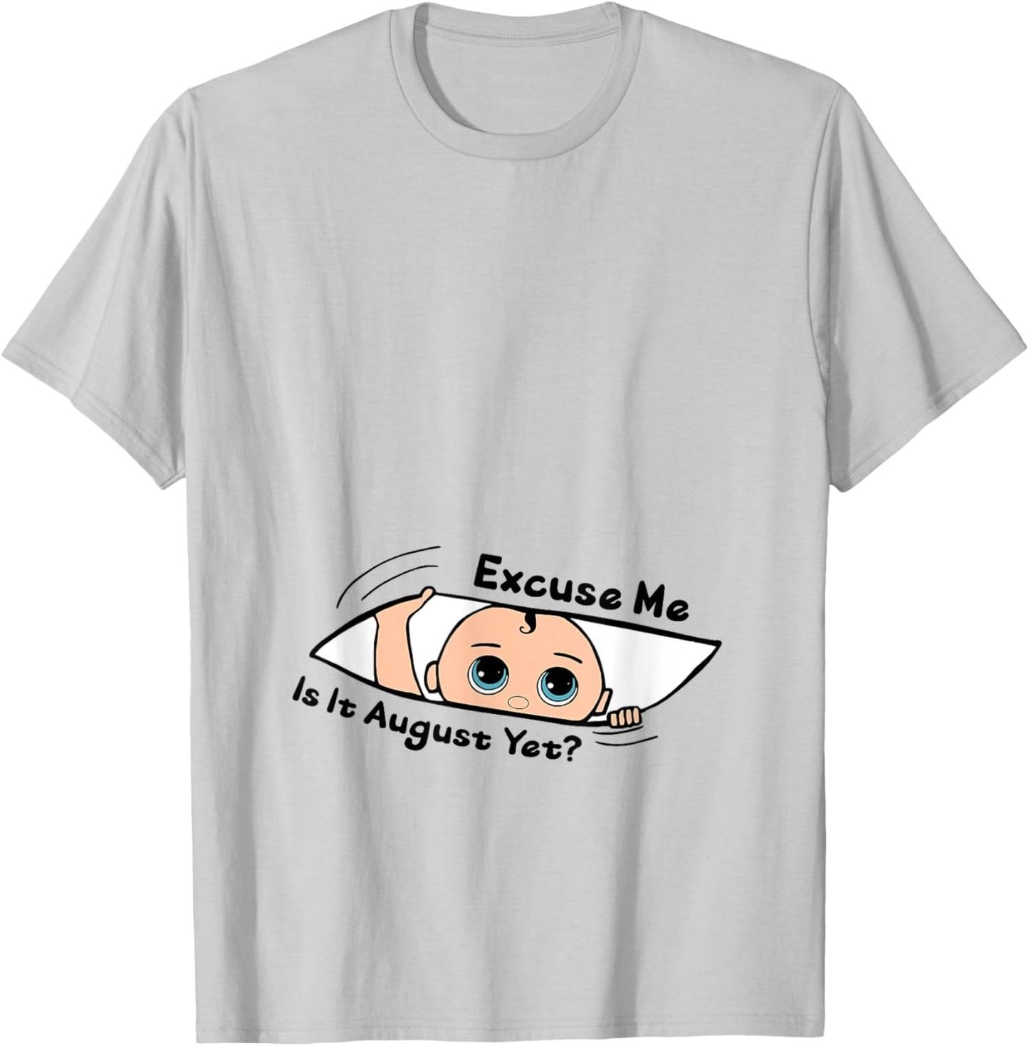 Excuse Me Is It August Yet Pregnancy Baby Announcement T-Shirt - T-Shirt | Ash