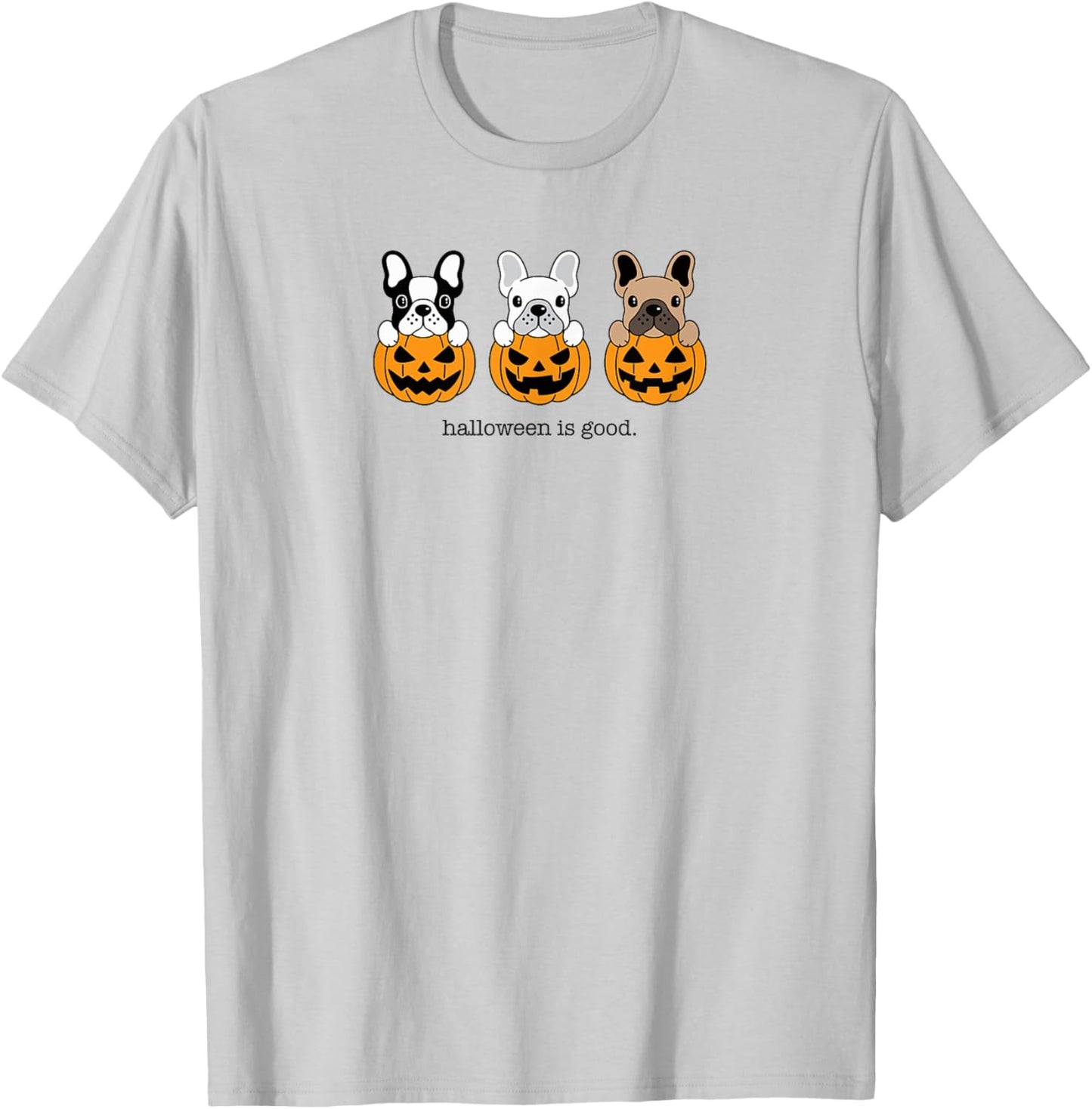 Halloween is Good and Life French Bulldog Frenchie Halloween T-Shirt - T-Shirt | Ash