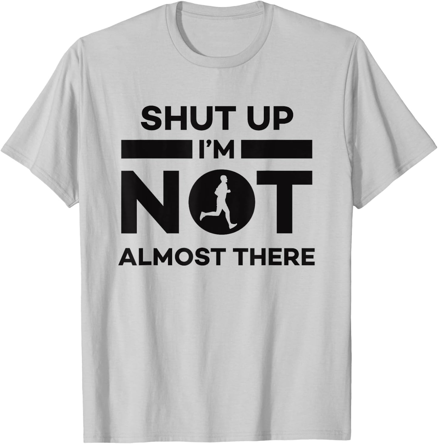 Sarcastic Funny Running - Shut Up I'm Not Almost There T-Shirt - T-Shirt | Ash