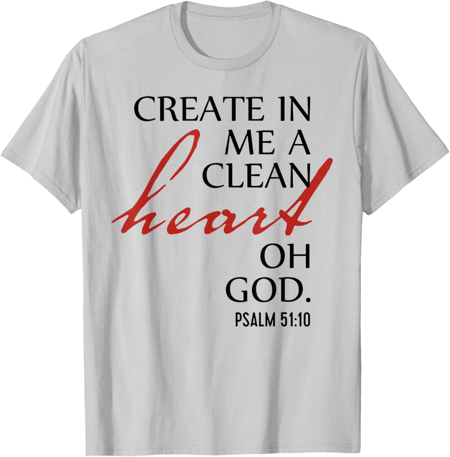 Create in Me a Clean Heart Oh God, Psalm 51 10 T-Shirt - T-Shirt | Ash