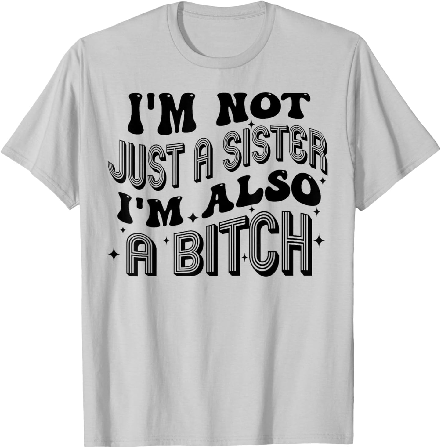 I'm Not Just A Sister I'm Also A Bitch T-Shirt - T-Shirt | Ash