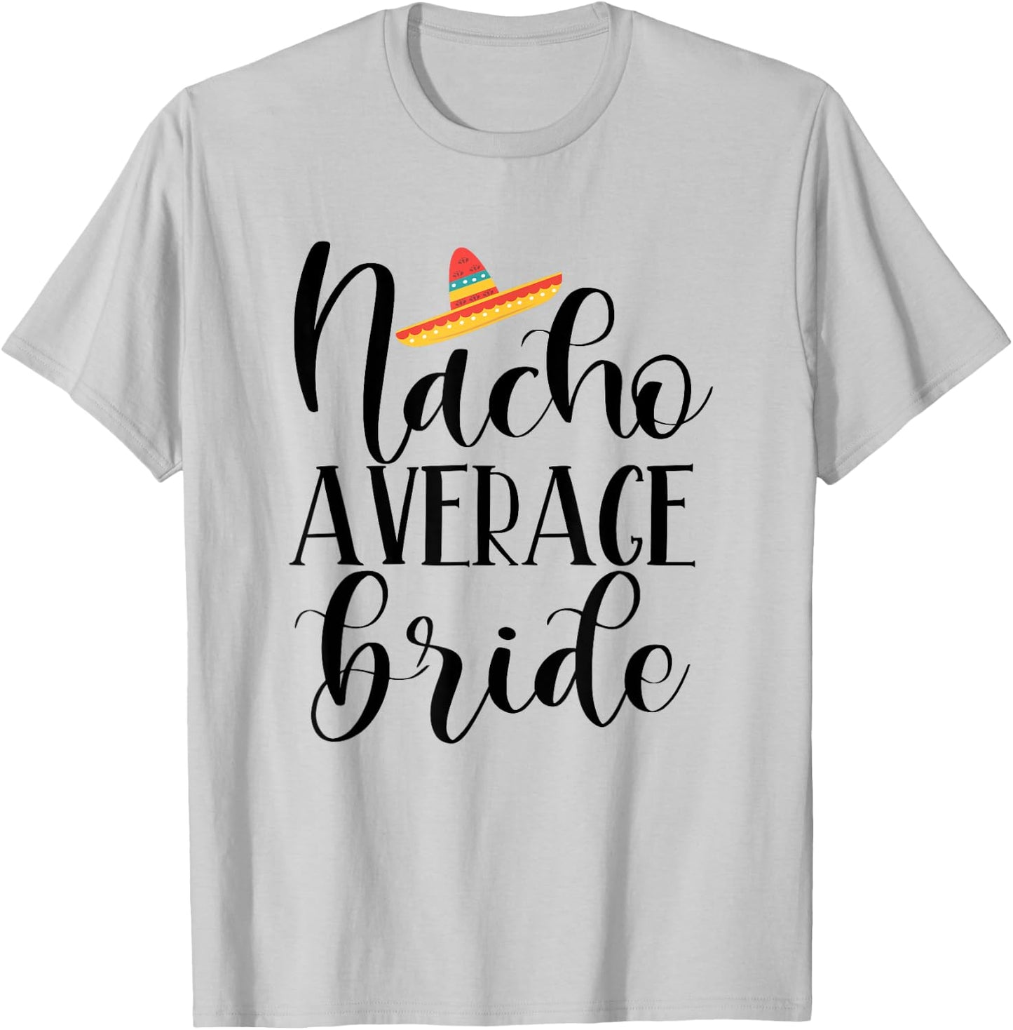 Nacho Average Bride - Wedding and Bachelorette Party Fiesta T-Shirt - T-Shirt | Ash