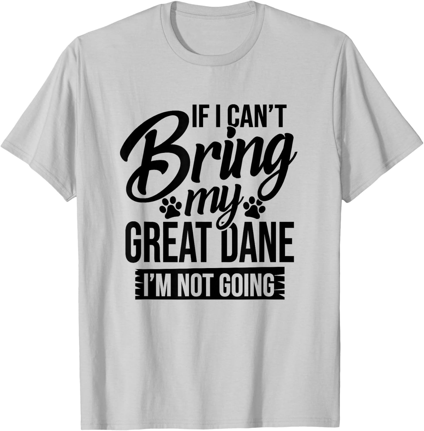 If I Can't Bring My Great Dane - Great Dane Lover Shirt Gift T-Shirt - T-Shirt | Ash