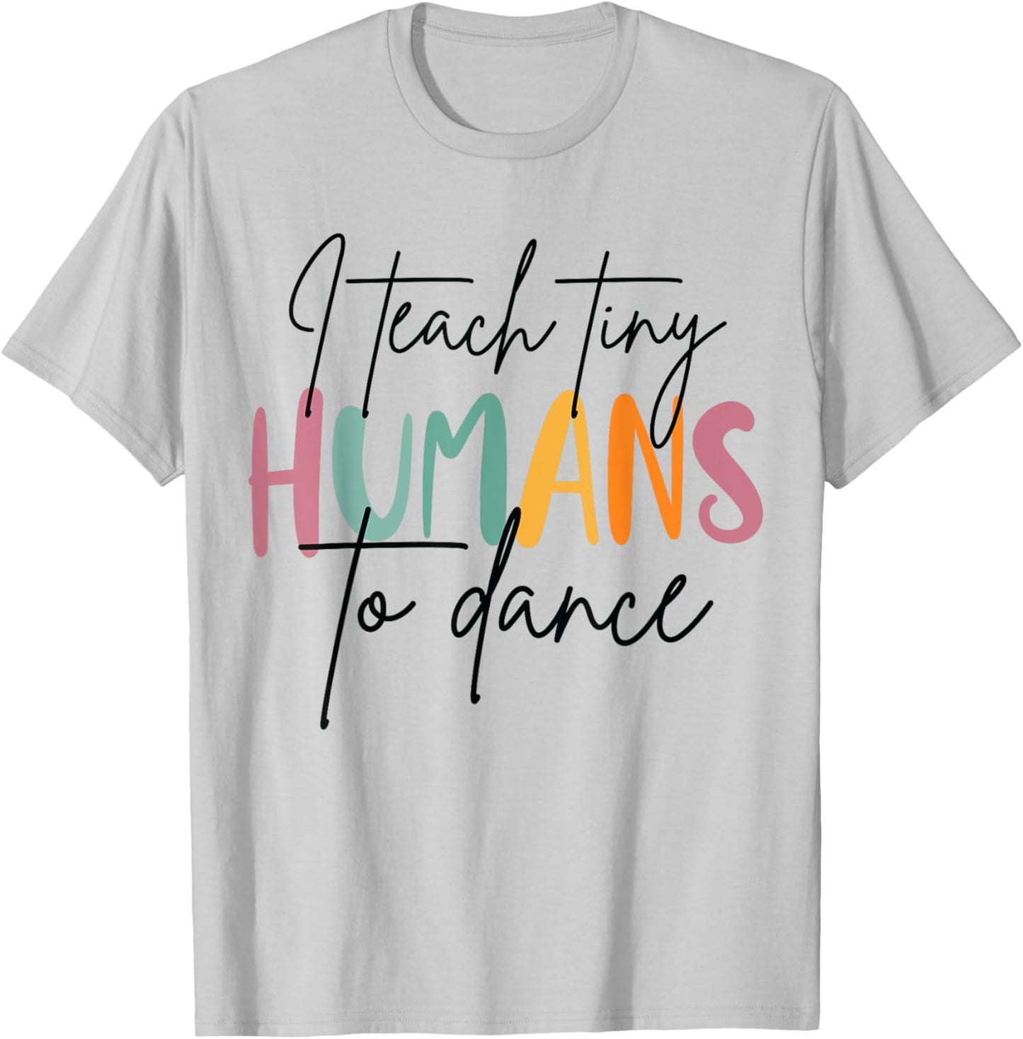 I Teach Tiny Humans to Dance Funny Dancing Dancer Teacher T-Shirt - T-Shirt | Ash