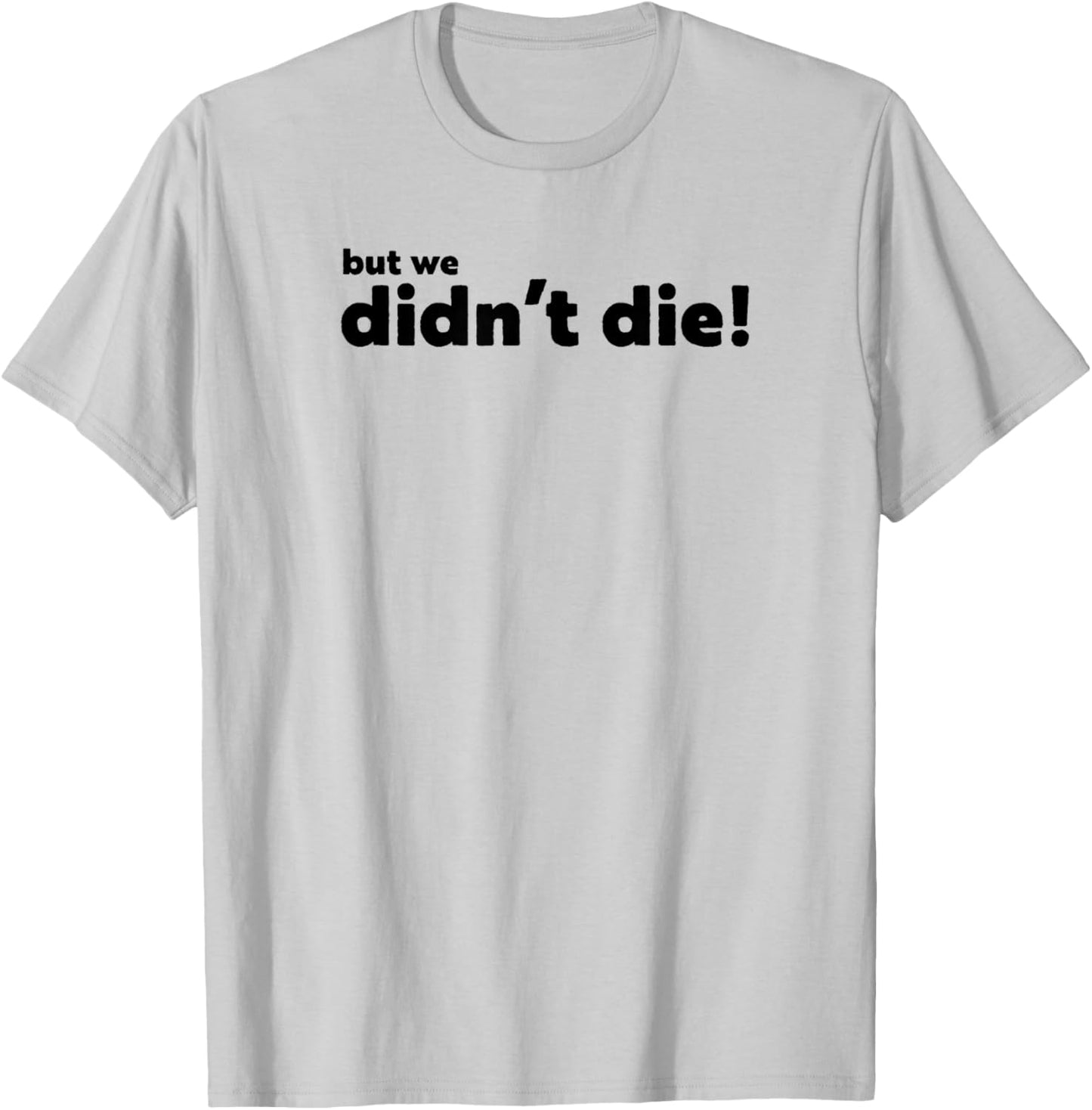 Funny Adventure Graphics, BUT WE Didn't DIE T-Shirt - T-Shirt | Ash