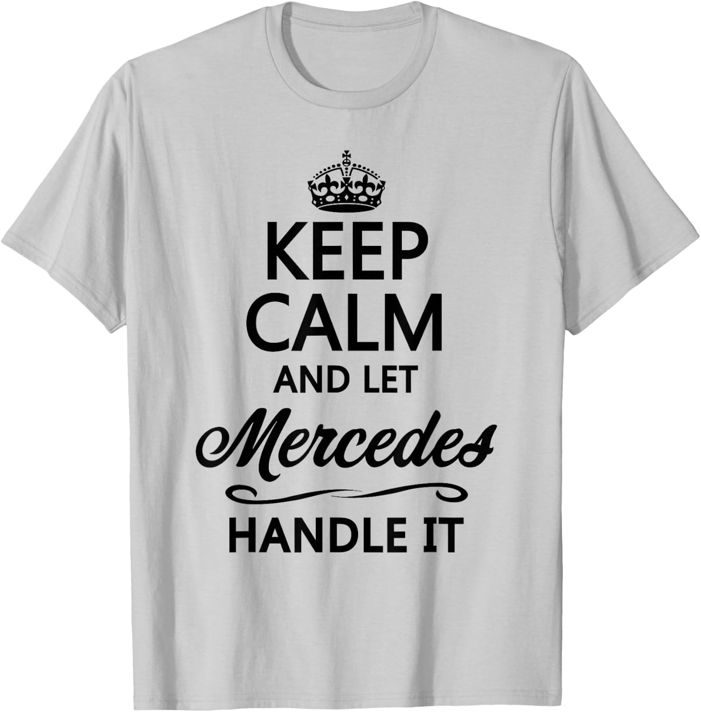 Keep Calm and let Mercedes Handle It | Funny Name Gift T-Shirt - T-Shirt | Ash