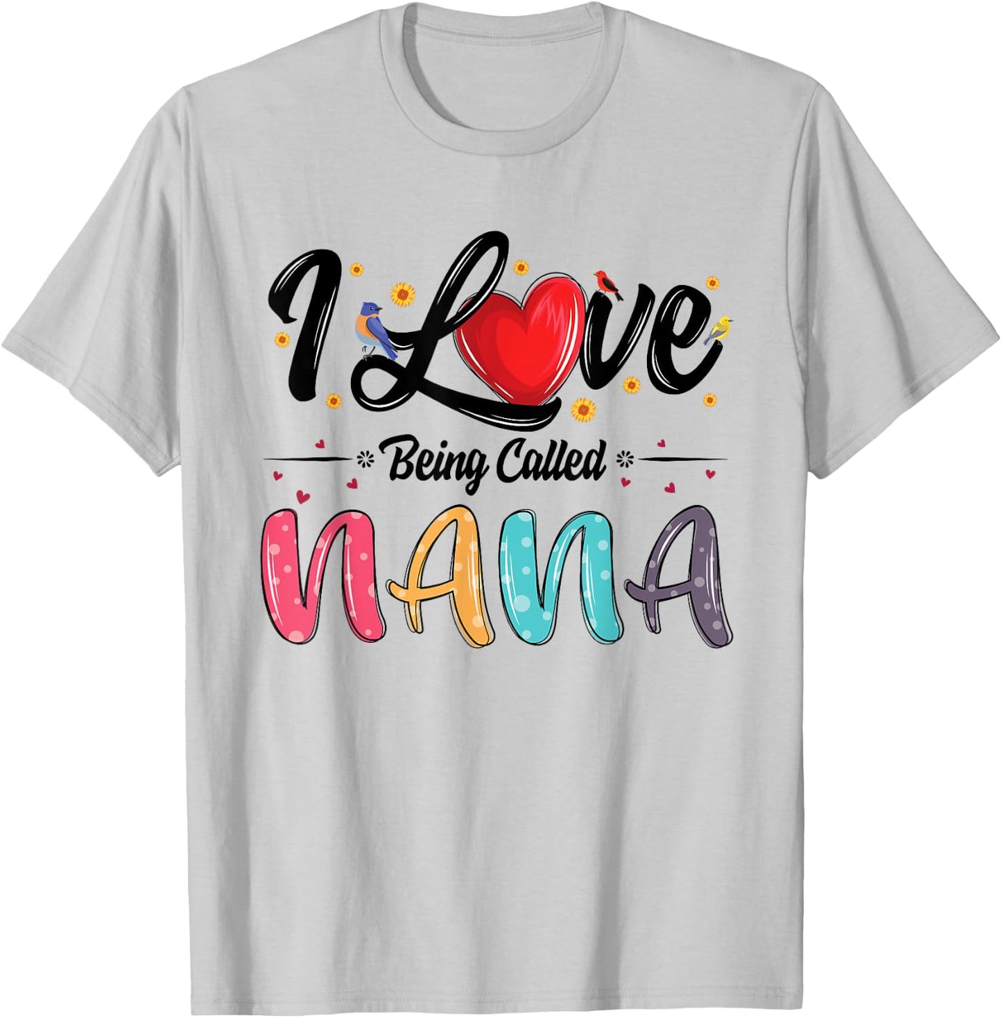 I Love Being Called Nana grandma mother's day T-Shirt - T-Shirt | Ash