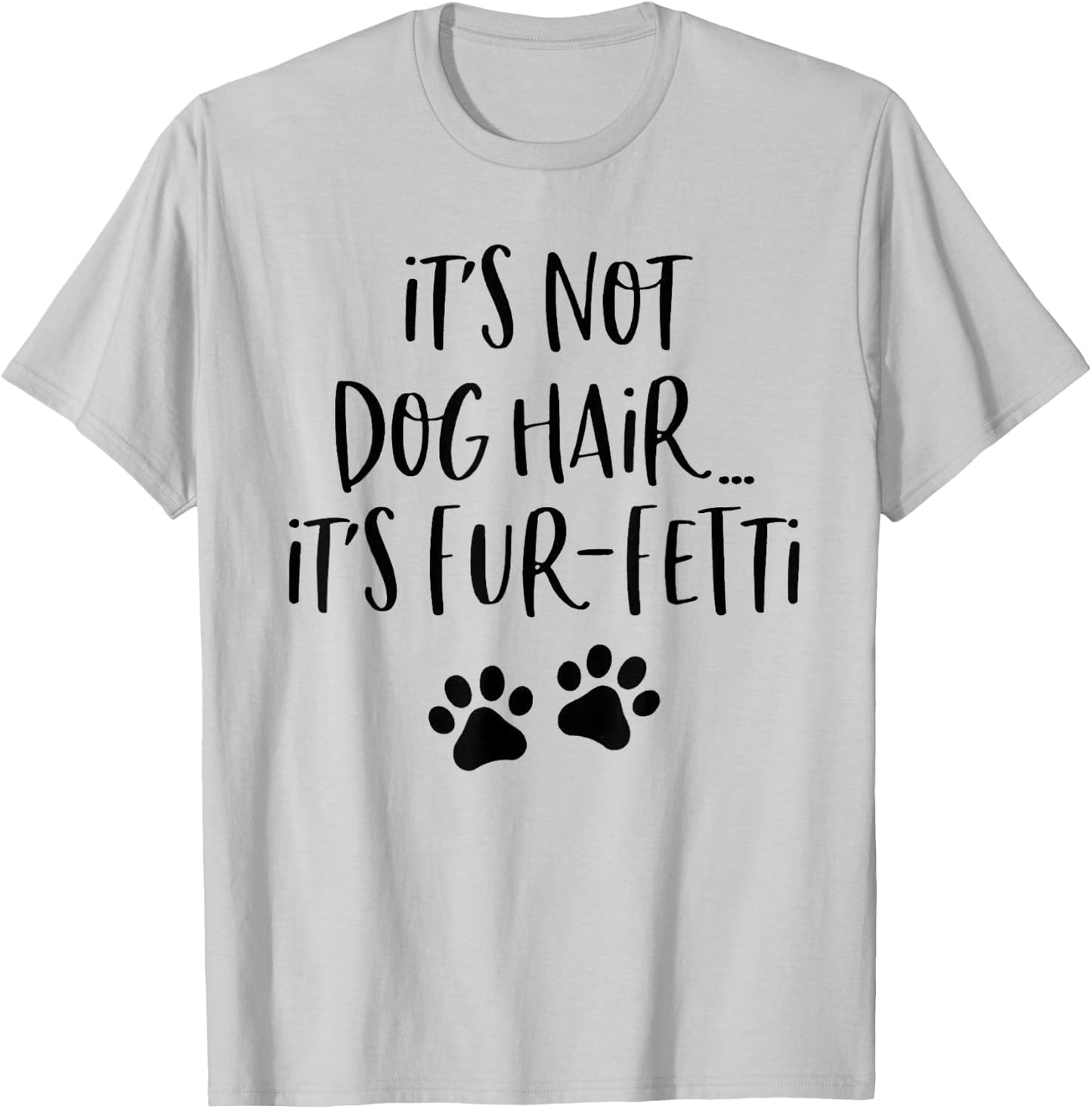It's Not Dog Hair It's Fur-Fetti T-Shirt - T-Shirt | Ash