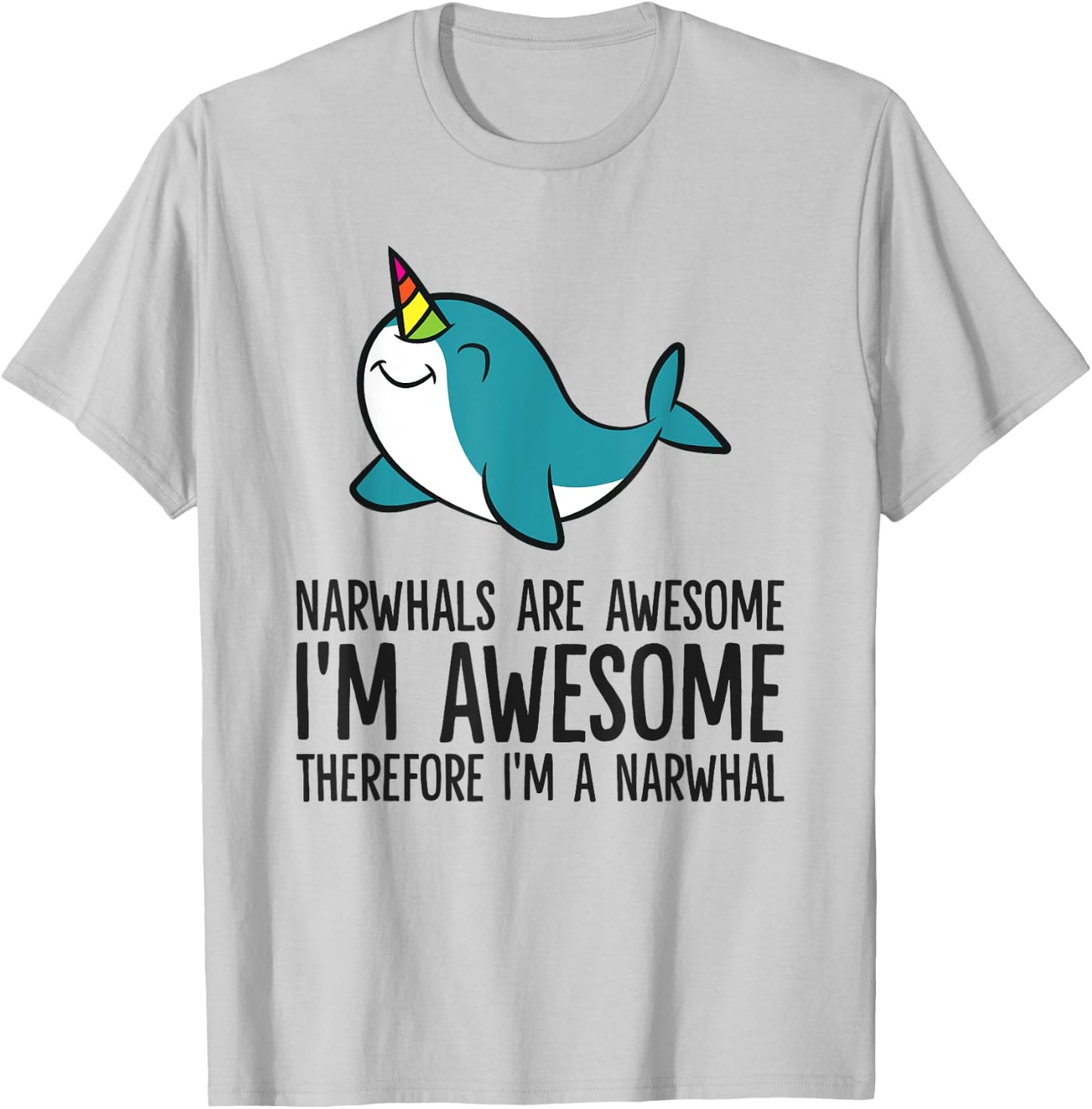 Narwhals Are Awesome. I'm Awesome Therefore I'm a Narwhal T-Shirt - T-Shirt | Ash