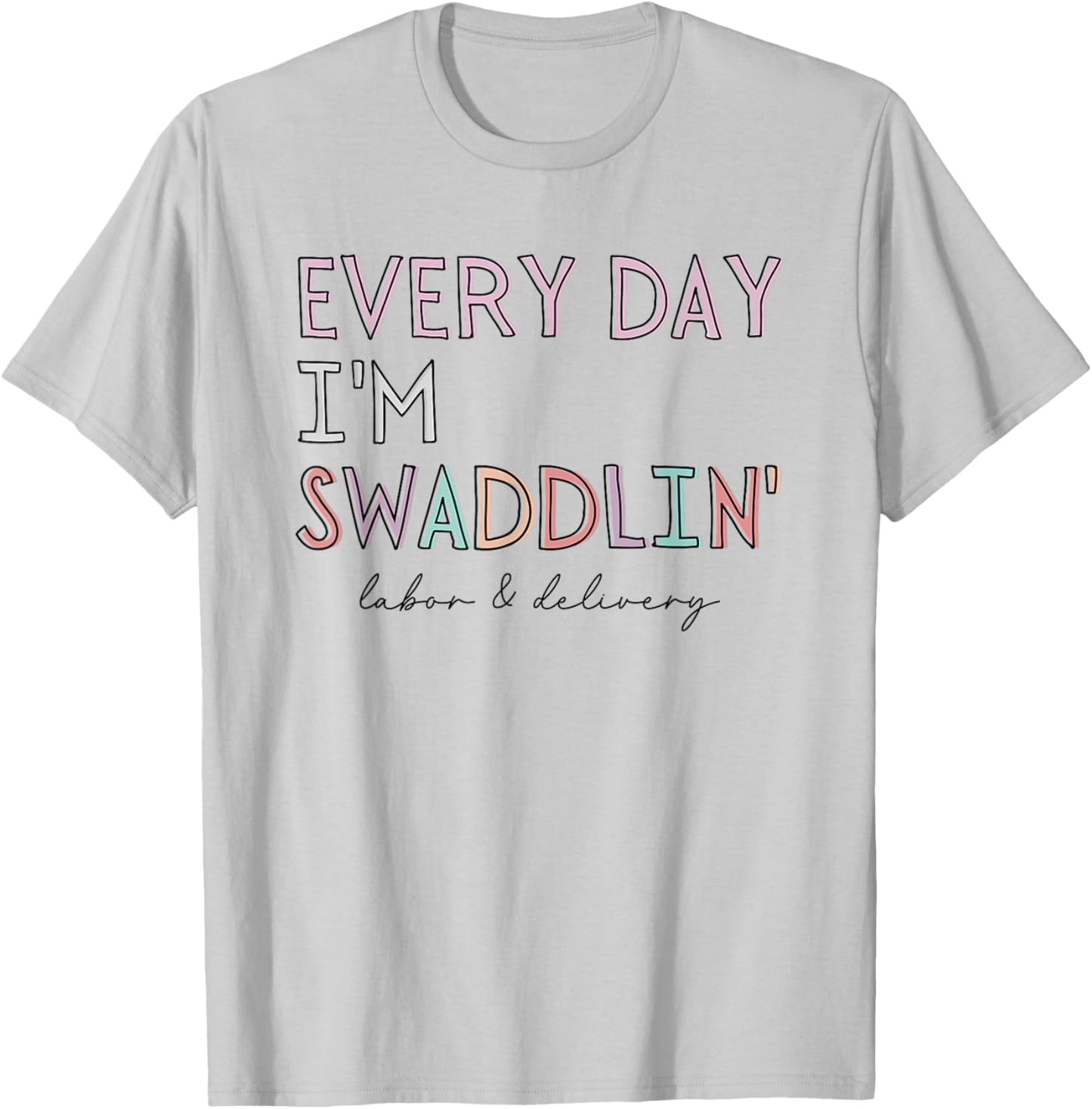 Funny Labor and Delivery L&D Nurse Every Day I'm Swaddlin' T-Shirt - T-Shirt | Ash