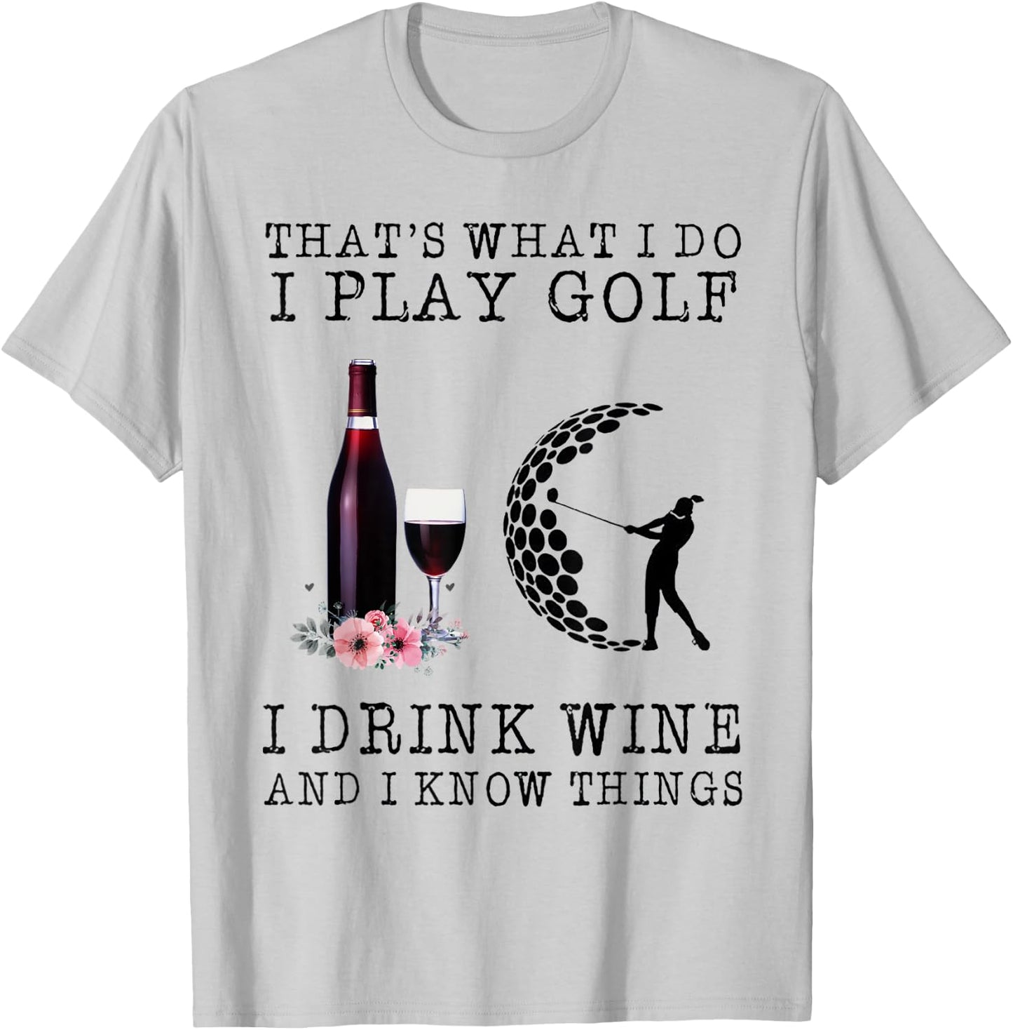 That's What I Do I Play Golf I Drink Wine T-Shirt - T-Shirt | Ash