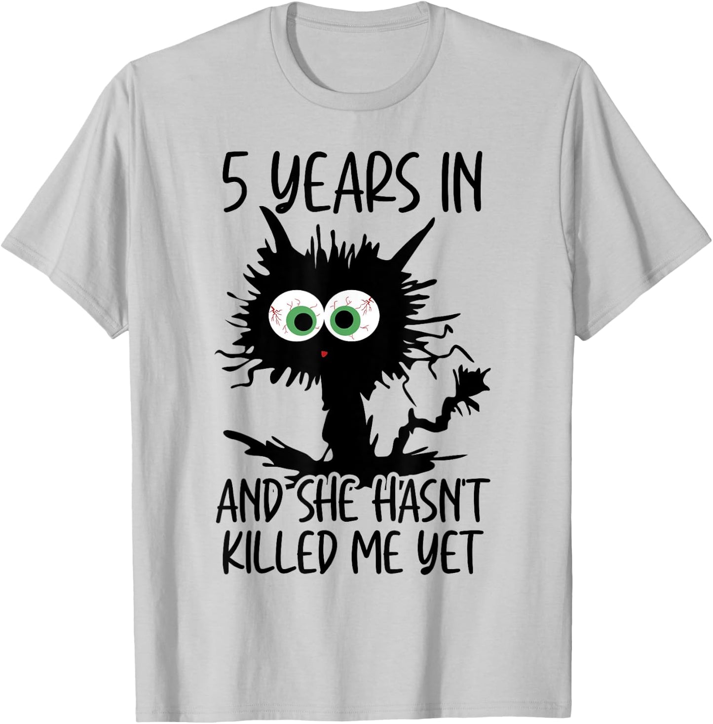 5 Years In And She Hasn't Killed Me Yet T-Shirt - T-Shirt | Ash