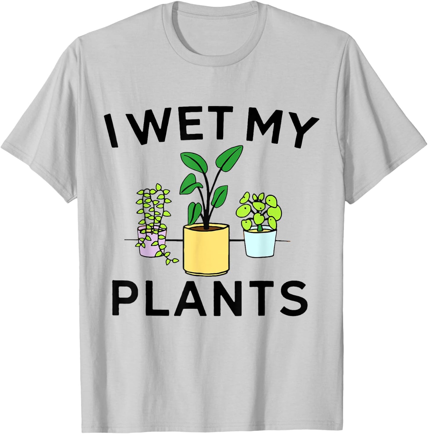 I Wet My Plants | Gardening Gift Gardener T-Shirt - T-Shirt | Ash