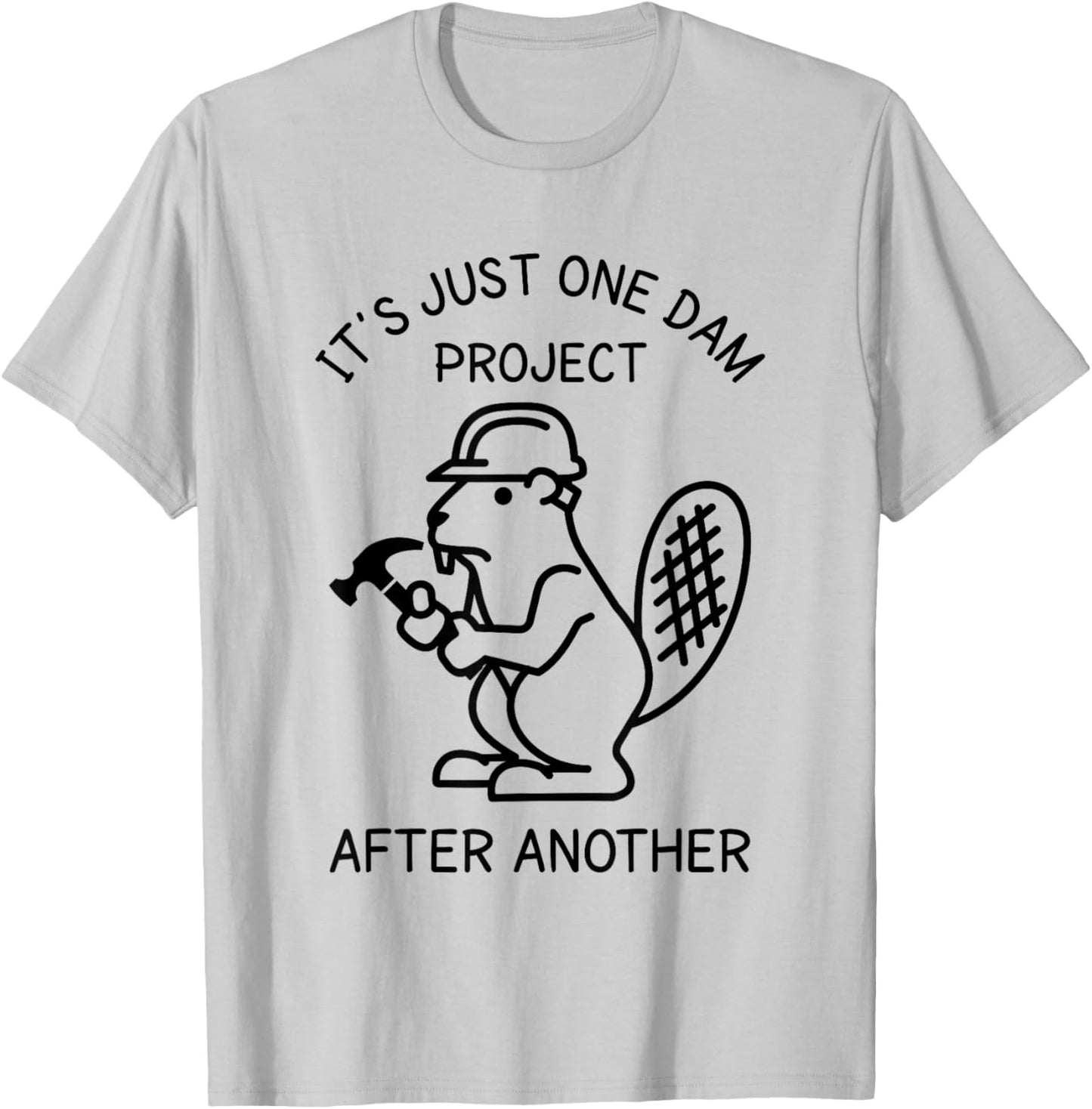 It's Just one Dam Project After Another Handyman Beaver T-Shirt - T-Shirt | Ash