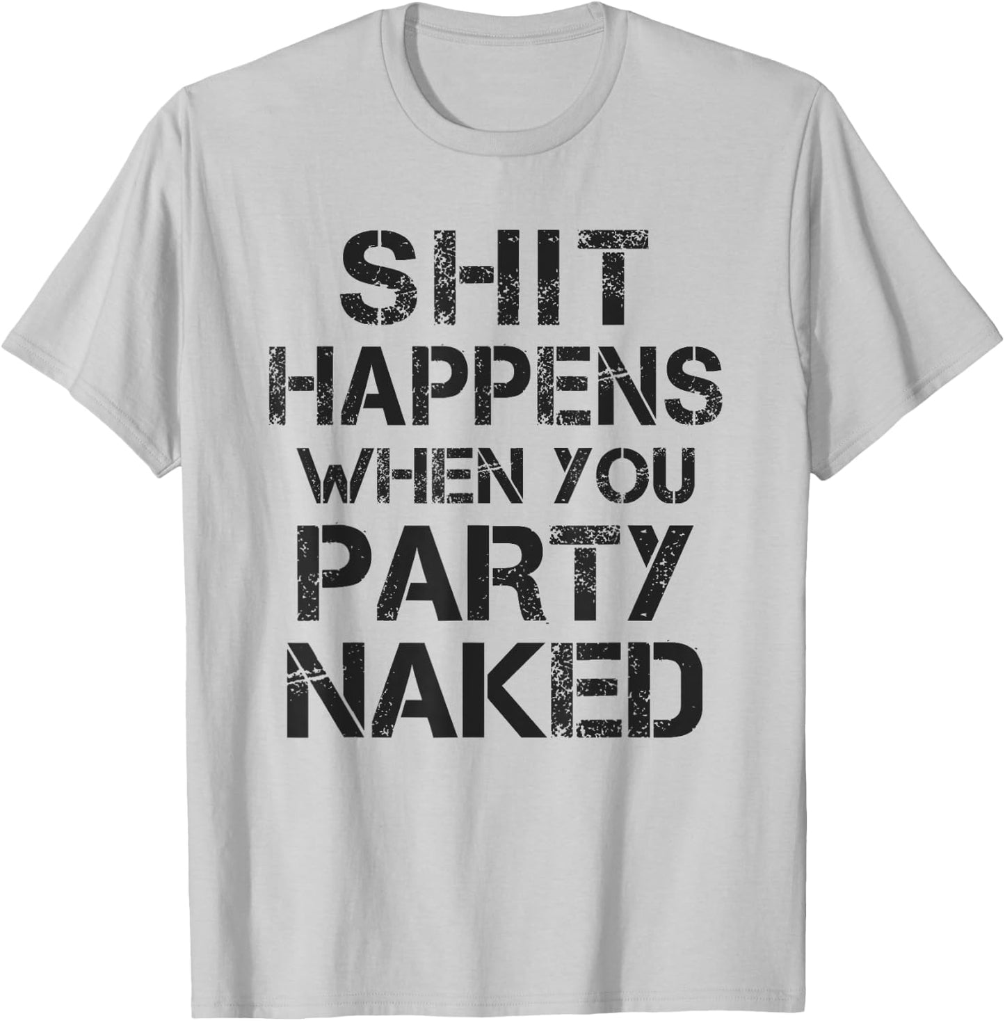 Funny Shit Happens When You Party Naked Inappropriate Joke T-Shirt - T-Shirt | Ash