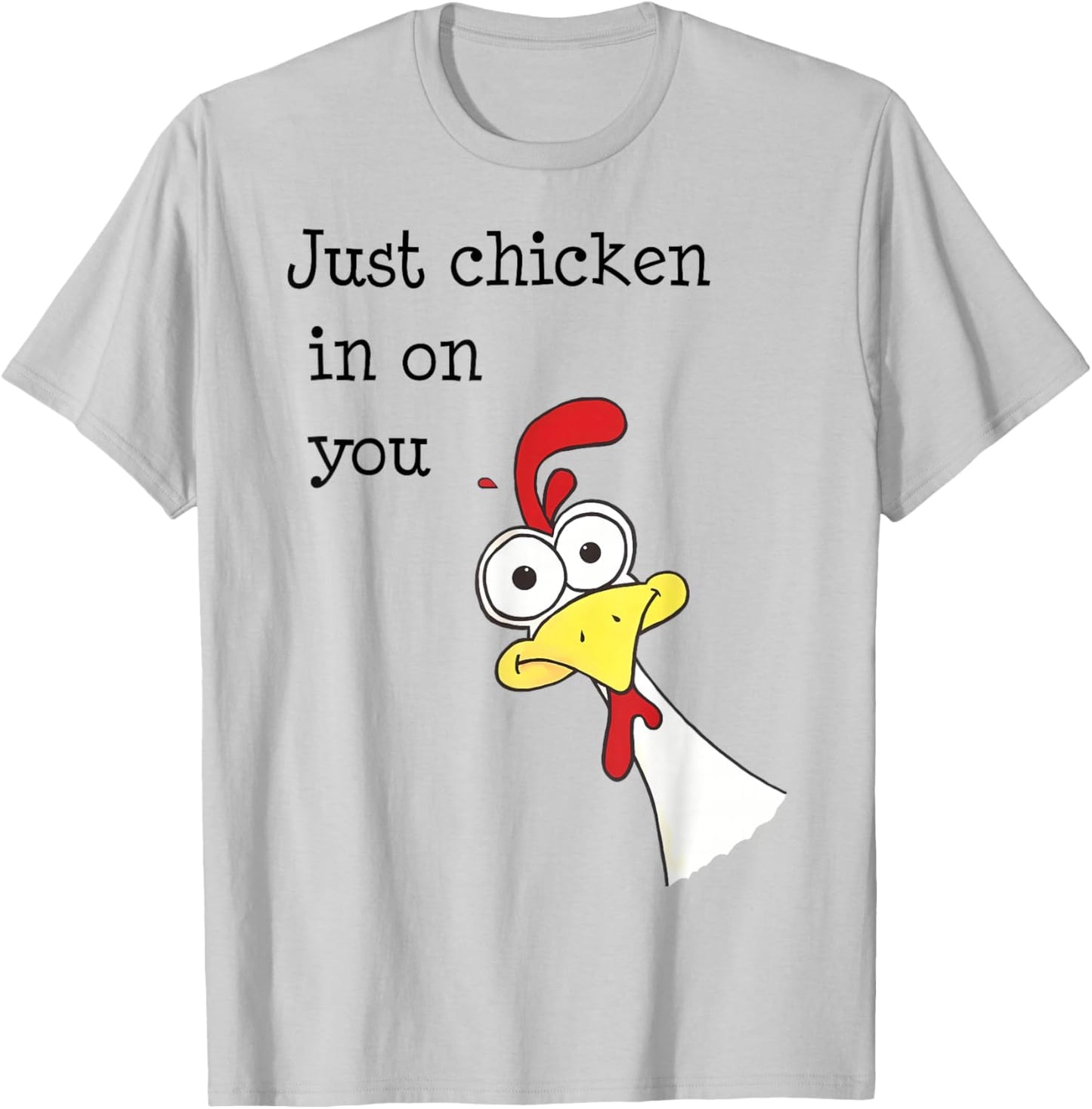 Just Chicken In On You Funny T-Shirt - T-Shirt | Ash