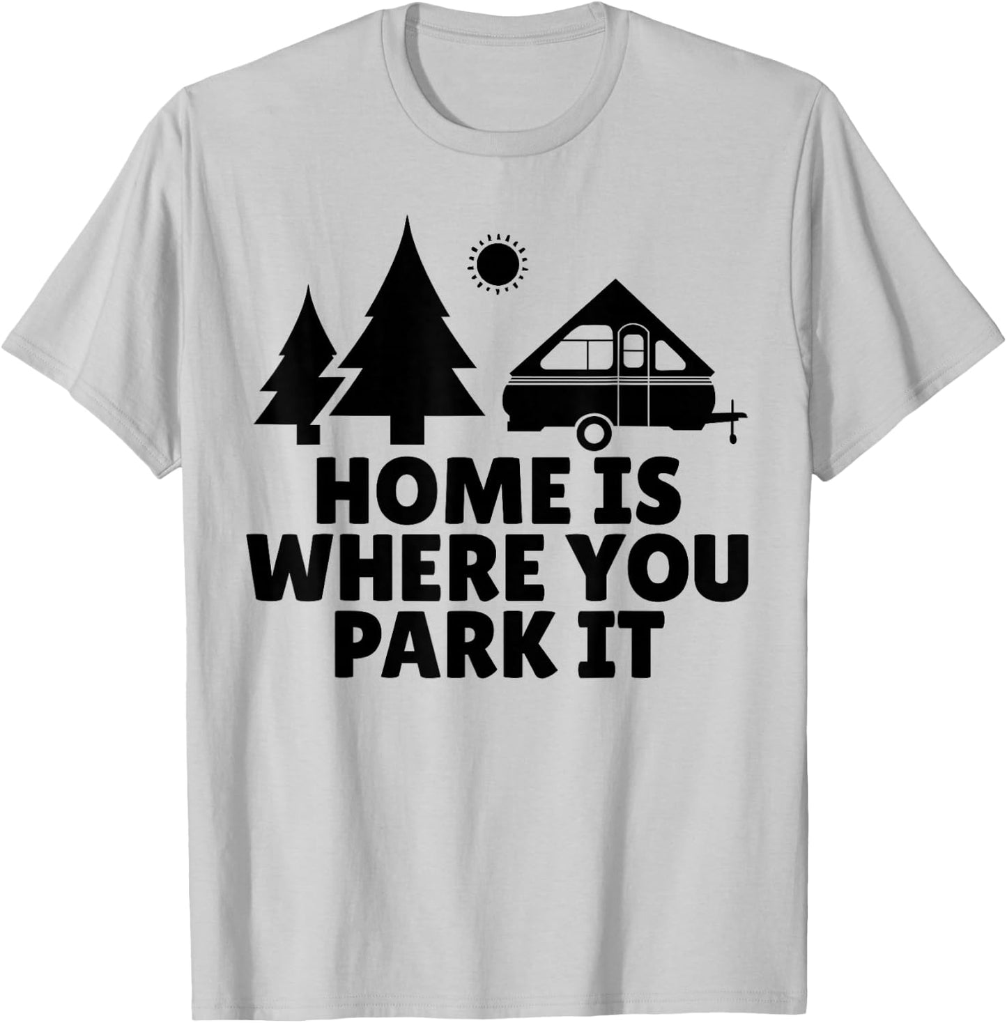 A Frame Camper Home Is Where You Park It RV Camping Gift T-Shirt - T-Shirt | Ash