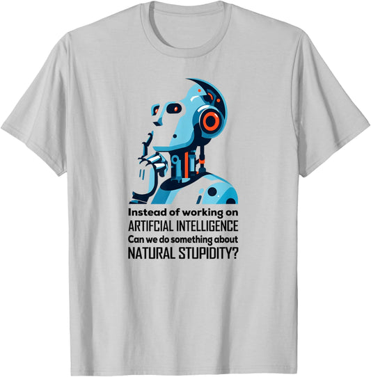 BEFORE WE WORK ON AI CAN WE ADDRESS NATURAL STUPIDITY Funny T-Shirt - T-Shirt | Ash