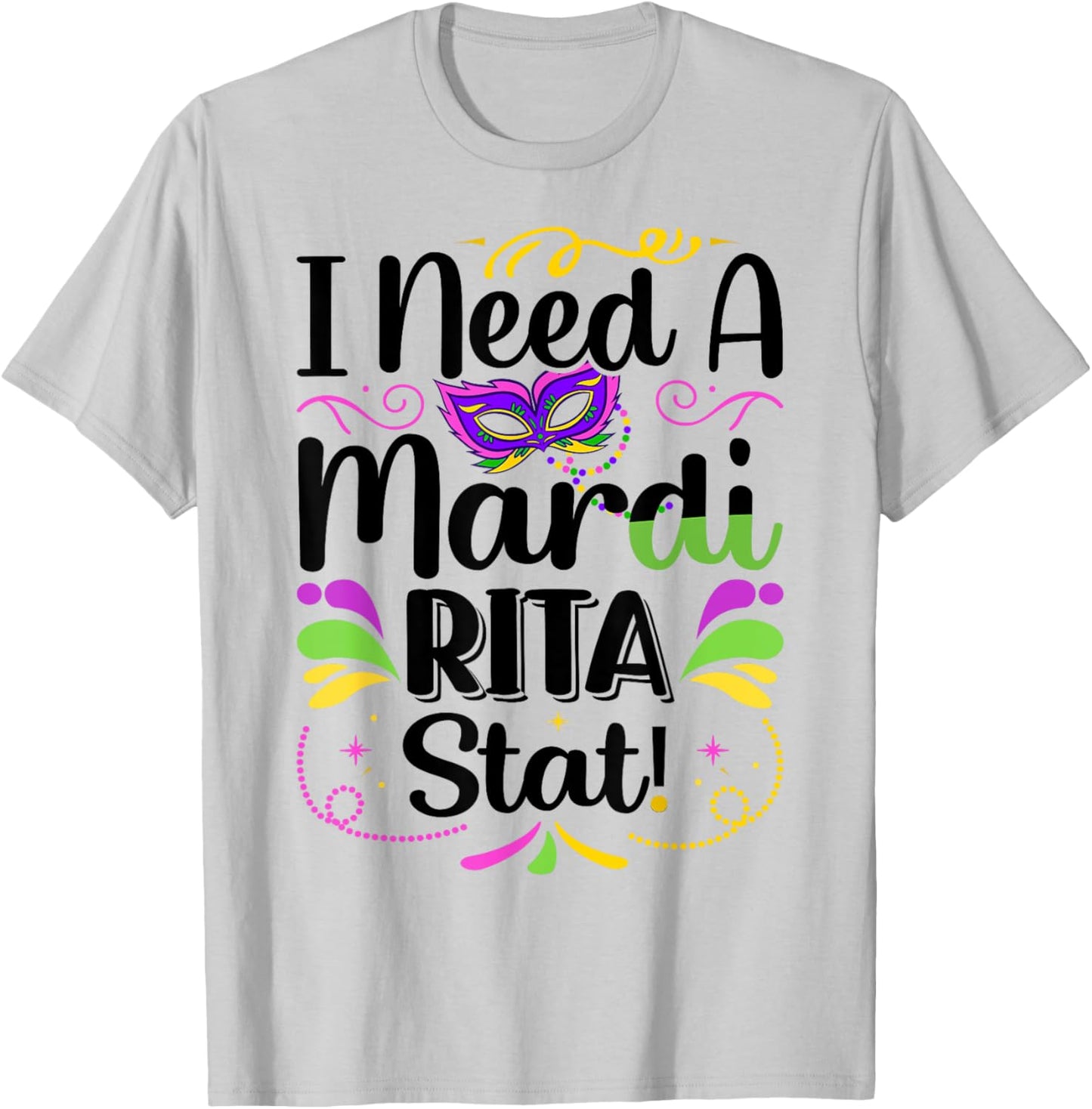 I Need A Mardi-Rita Stat! - Mardi Gras Party Parade T-Shirt - T-Shirt | Ash