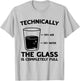 Technically The Glass is Completely Full Science Funny T-Shirt - T-Shirt | Ash