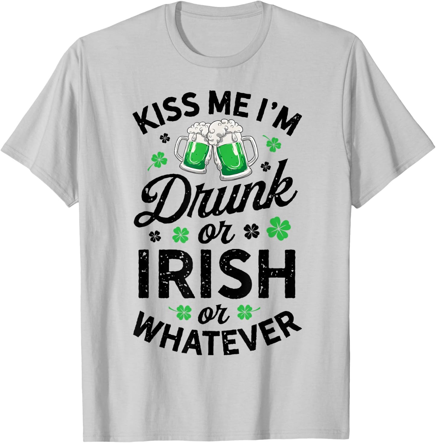 Kiss Me I'm Drunk or Irish or Whatever St Patricks Day Beer T-Shirt - T-Shirt | Ash