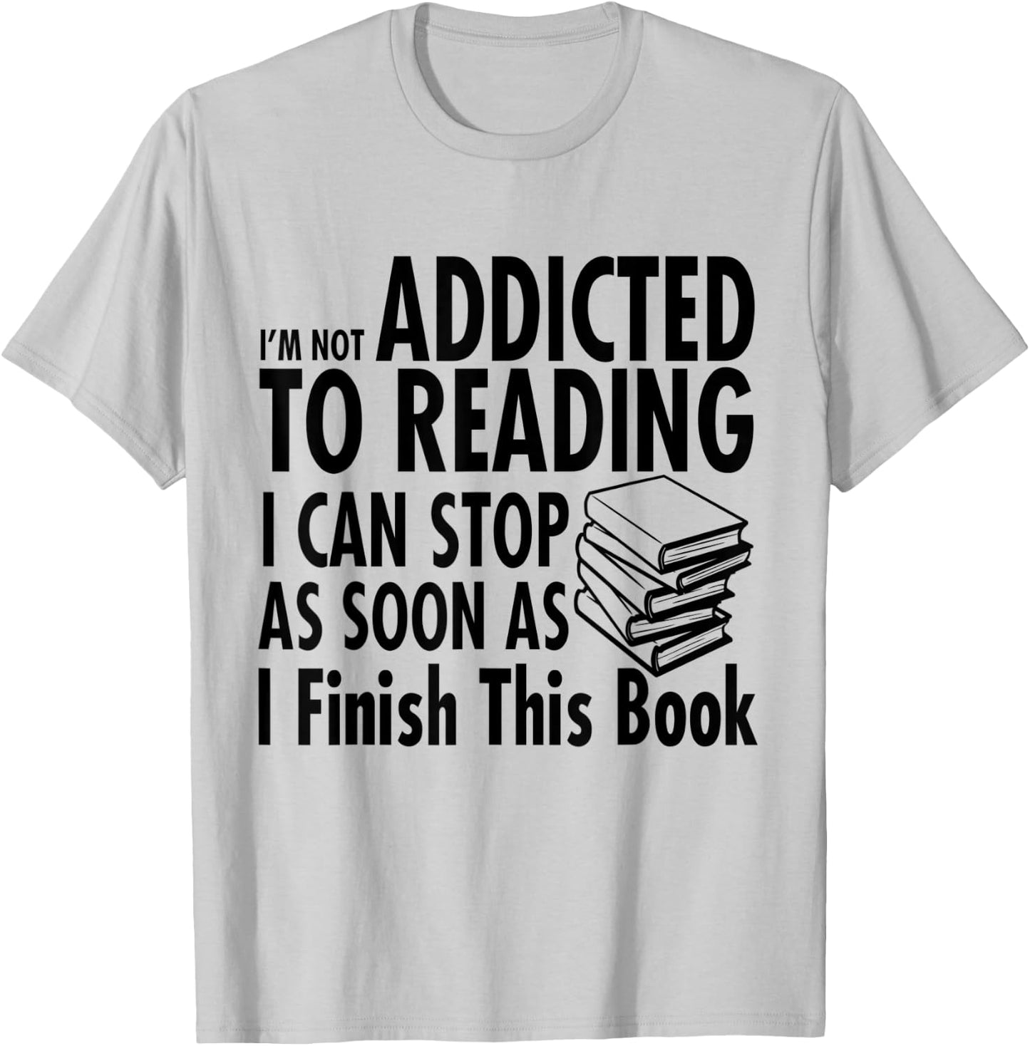 I'm Not Addicted to Reading I Can Stop reading shirts T-Shirt - T-Shirt | Ash