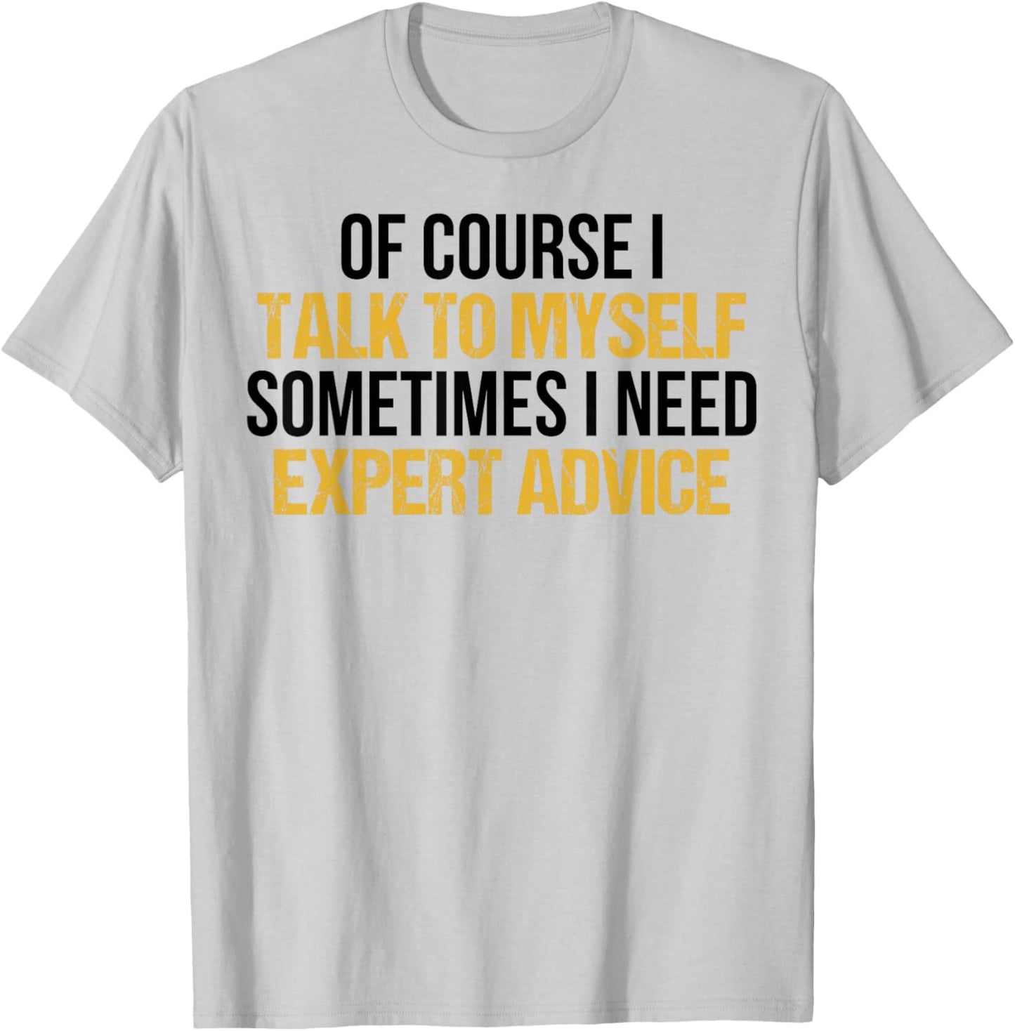Of Course I Talk To Myself Sometimes I Need Expert Advice T-Shirt - T-Shirt | Ash