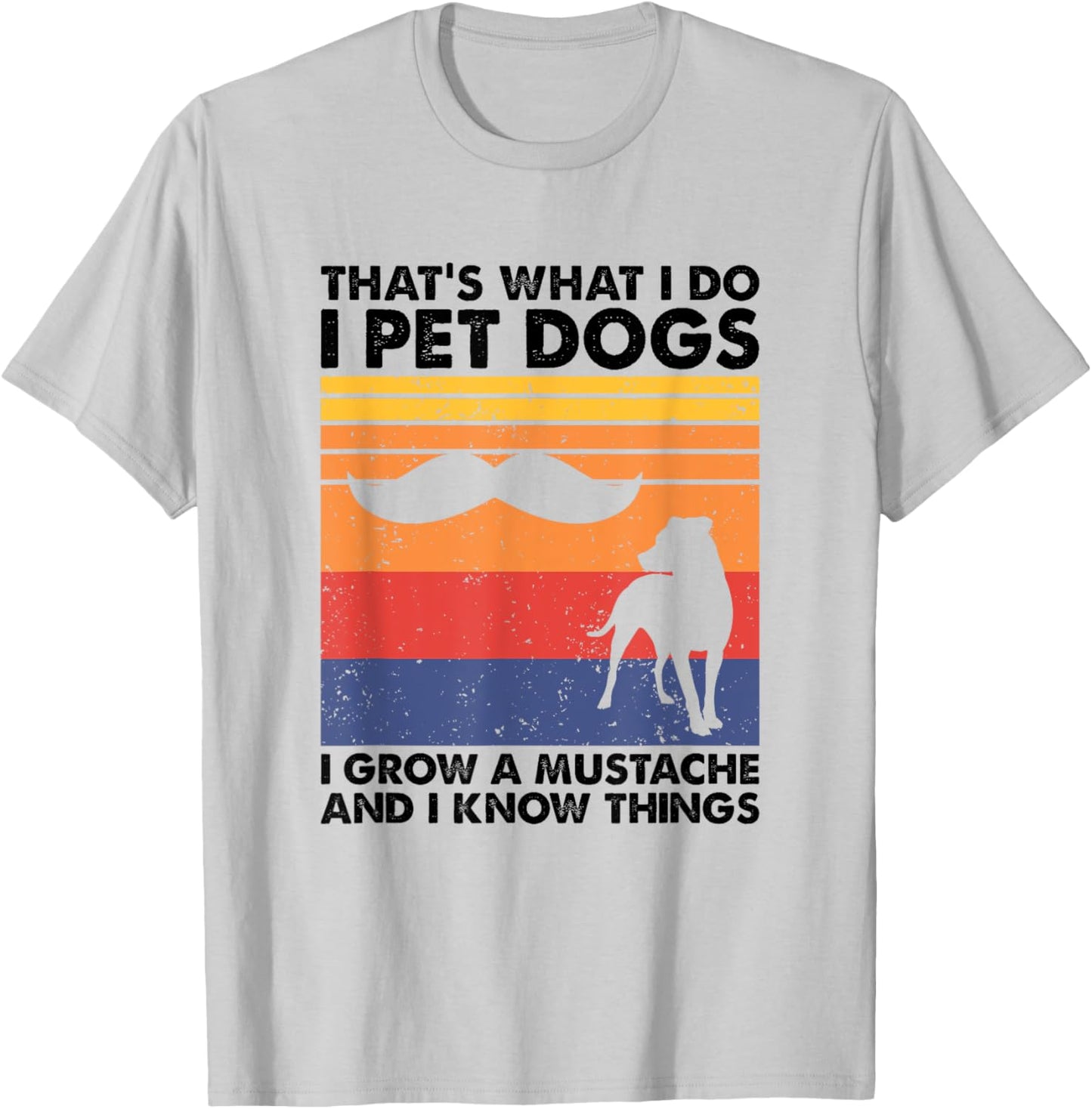 I Pet Dogs I Grow A Mustache & I Know Things T-Shirt - T-Shirt | Ash