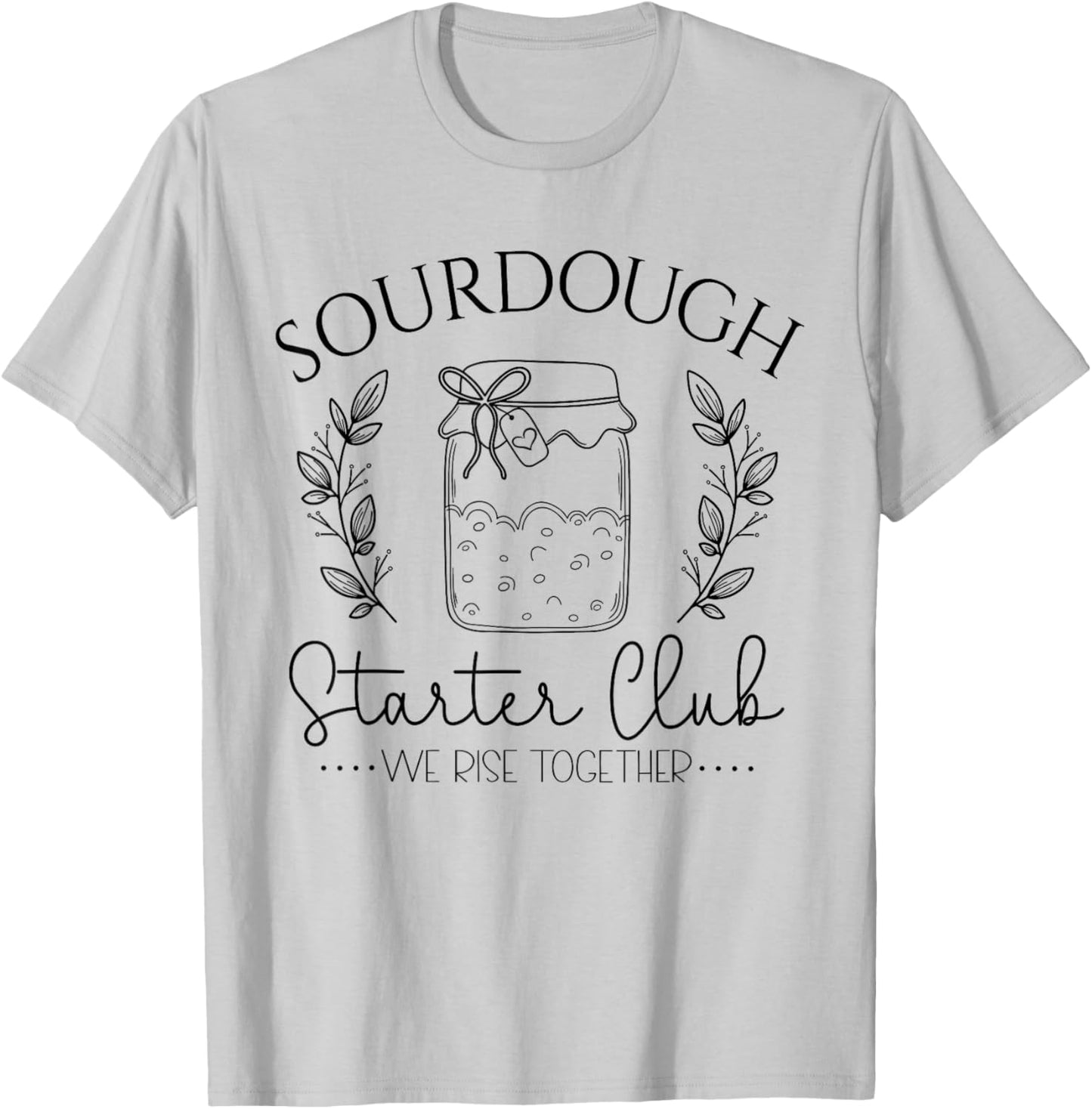 Sourdough Starter Club We Rise Together Funny Bread Baker T-Shirt - T-Shirt | Ash