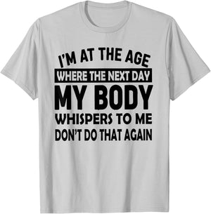 I'm At The Age Where The Next Day My Body Whispers to Me T-Shirt - T-Shirt | Ash