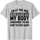 I'm At The Age Where The Next Day My Body Whispers to Me T-Shirt - T-Shirt | Ash