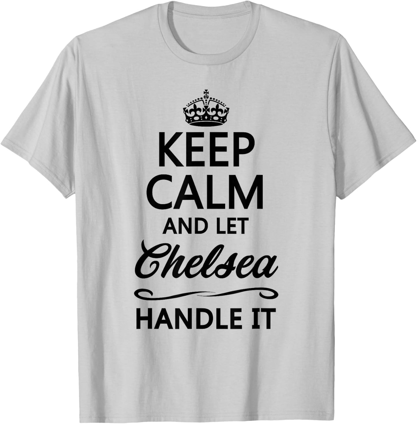 Keep Calm and Let Chelsea Handle It Funny Name Gift T-Shirt - T-Shirt | Ash
