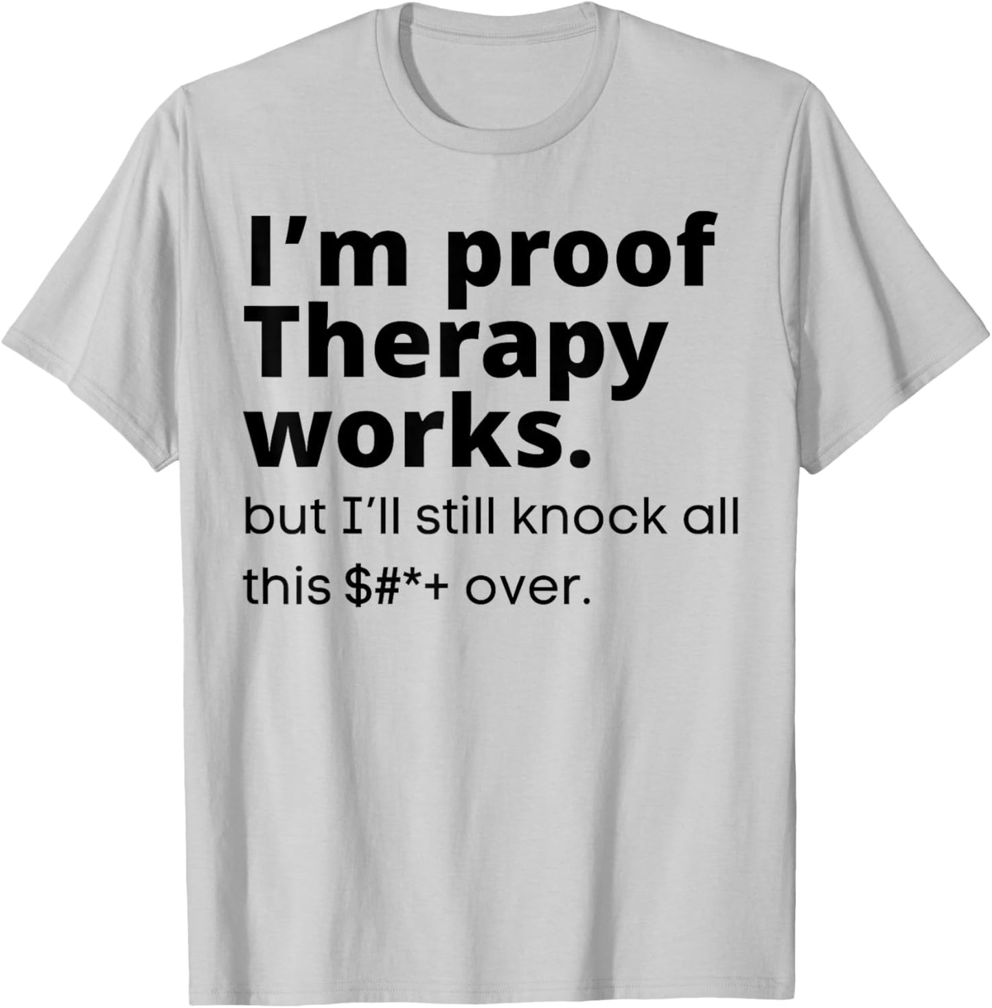 I'm Proof Therapy Works But I'll Still Knock All This Over T-Shirt - T-Shirt | Ash