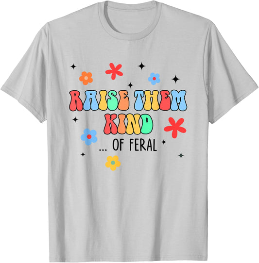 Feral Mom Raise Them Kind Of Feral Hot Mess Mom Life T-Shirt - T-Shirt | Ash